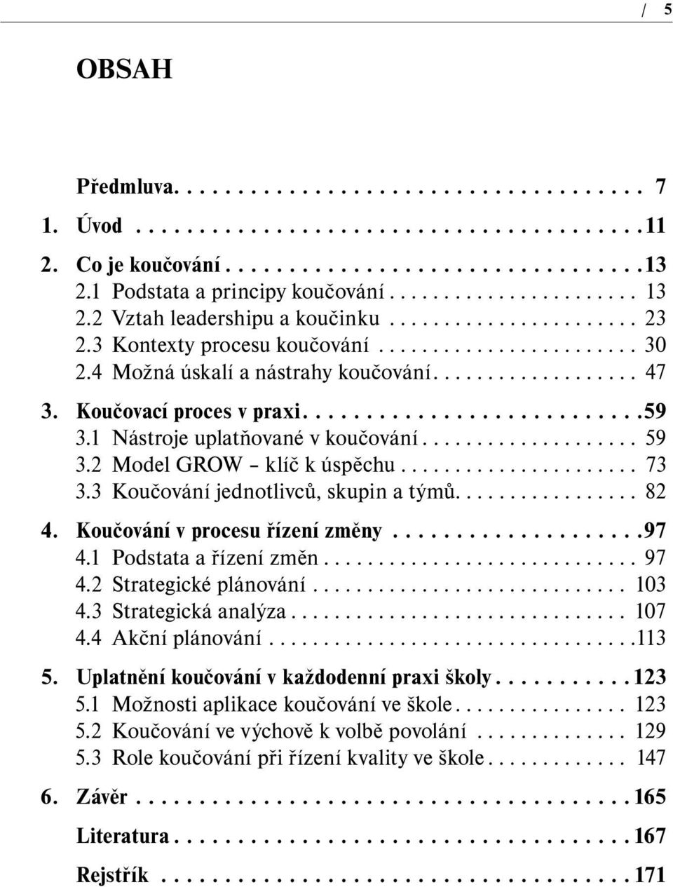 Koučovací proces v praxi...........................59 3.1 Nástroje uplatňované v koučování.................... 59 3.2 Model GROW klíč k úspěchu...................... 73 3.