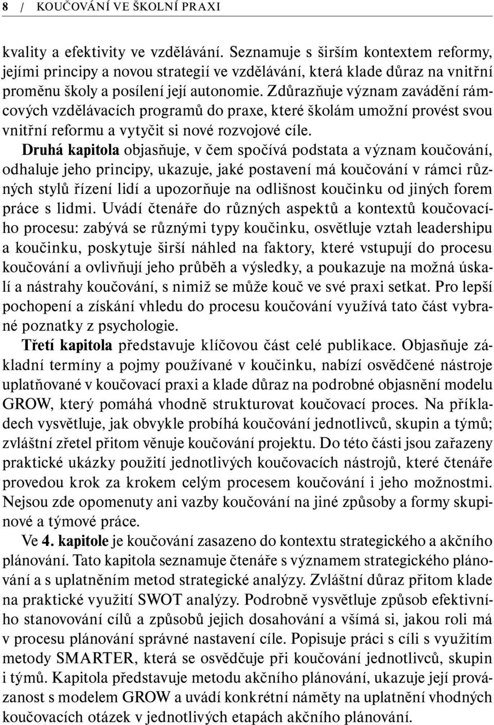 Zdůrazňuje význam zavádění rámcových vzdělávacích programů do praxe, které školám umožní provést svou vnitřní reformu a vytyčit si nové rozvojové cíle.
