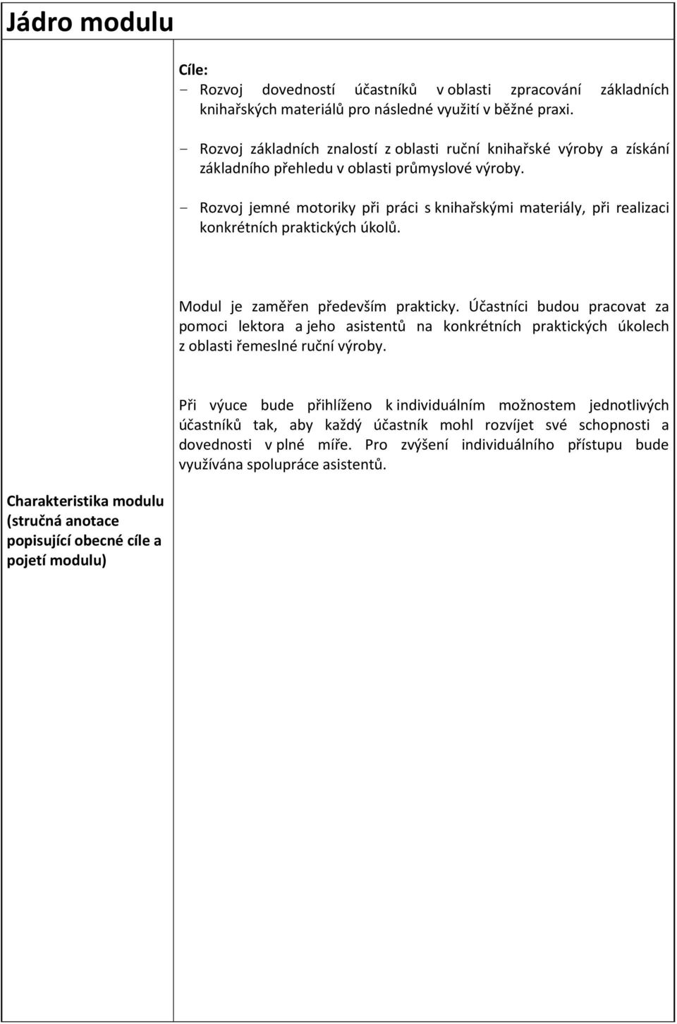 - Rozvoj jemné motoriky při práci s knihařskými materiály, při realizaci konkrétních praktických úkolů. Modul je zaměřen především prakticky.