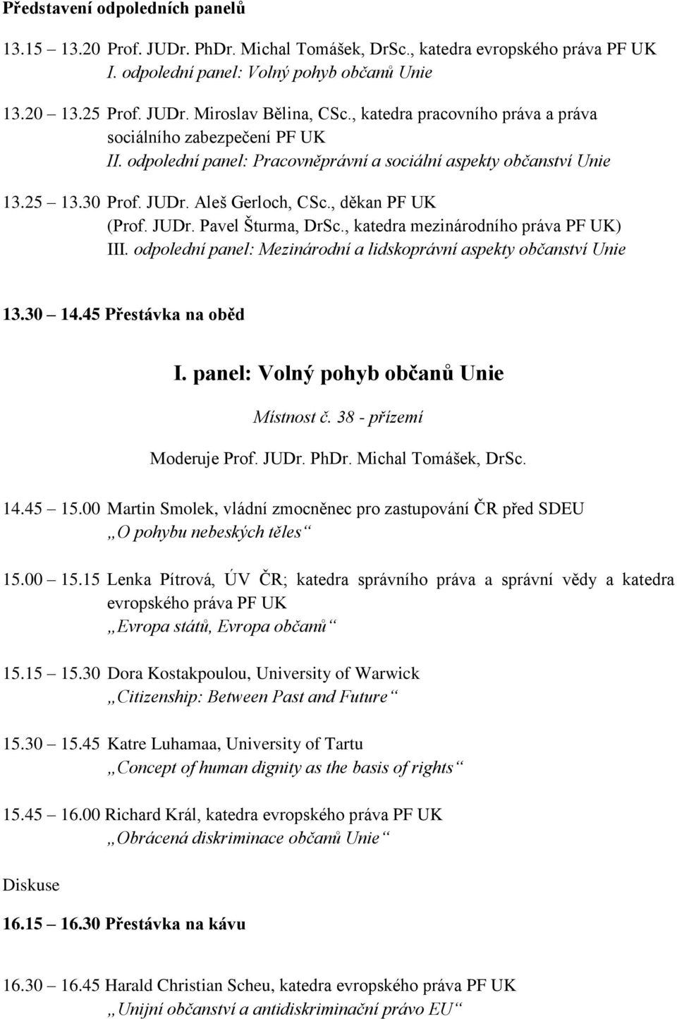 JUDr. Pavel Šturma, DrSc., katedra mezinárodního práva PF UK) III. odpolední panel: Mezinárodní a lidskoprávní aspekty občanství Unie 13.30 14.45 Přestávka na oběd I.