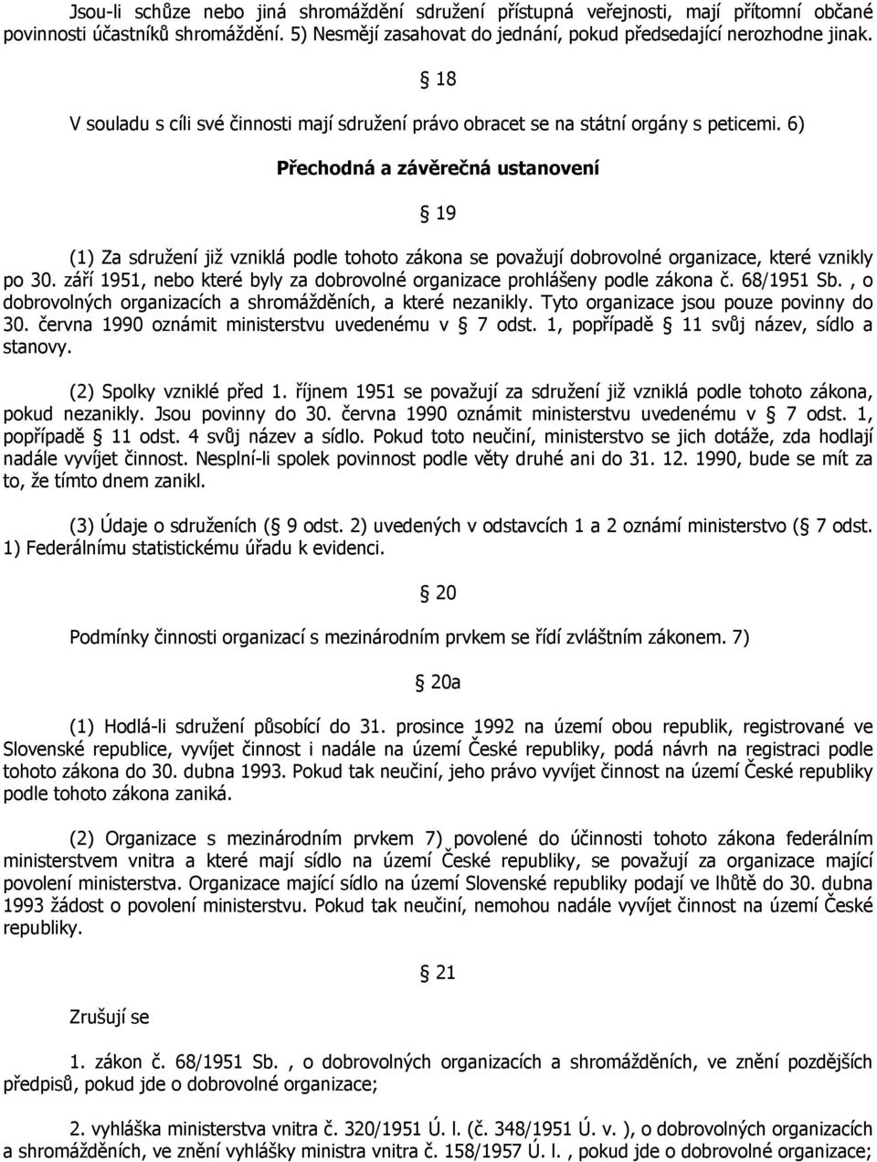 6) Přechodná a závěrečná ustanovení 19 (1) Za sdružení již vzniklá podle tohoto zákona se považují dobrovolné organizace, které vznikly po 30.