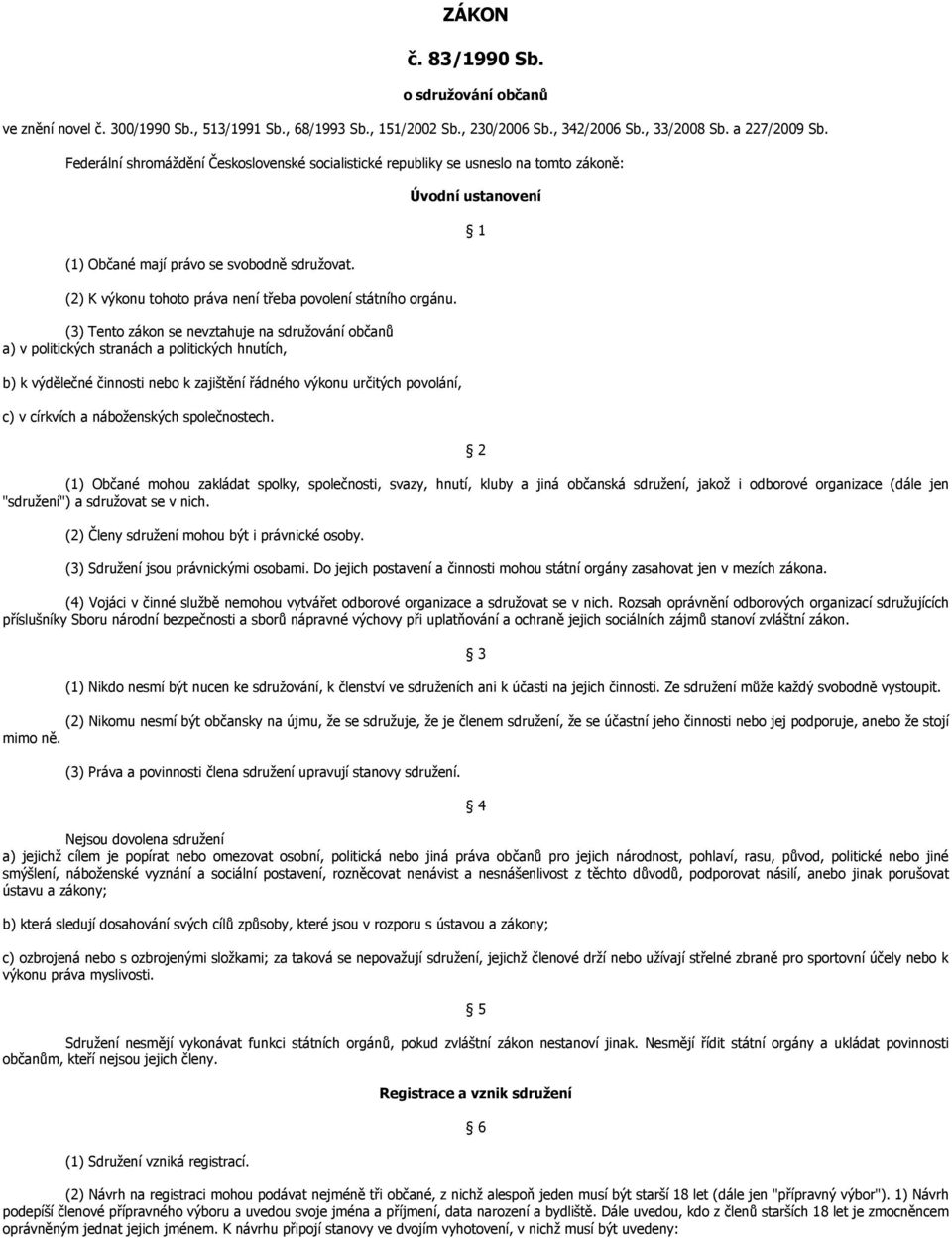 (3) Tento zákon se nevztahuje na sdružování občanů a) v politických stranách a politických hnutích, b) k výdělečné činnosti nebo k zajištění řádného výkonu určitých povolání, c) v církvích a