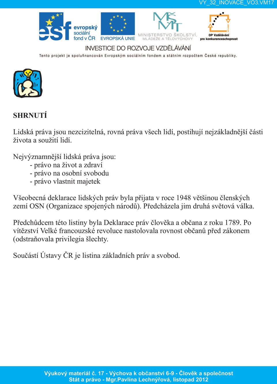 přijata v roce 1948 většinou členských zemí OSN (Organizace spojených národů). Předcházela jim druhá světová válka.