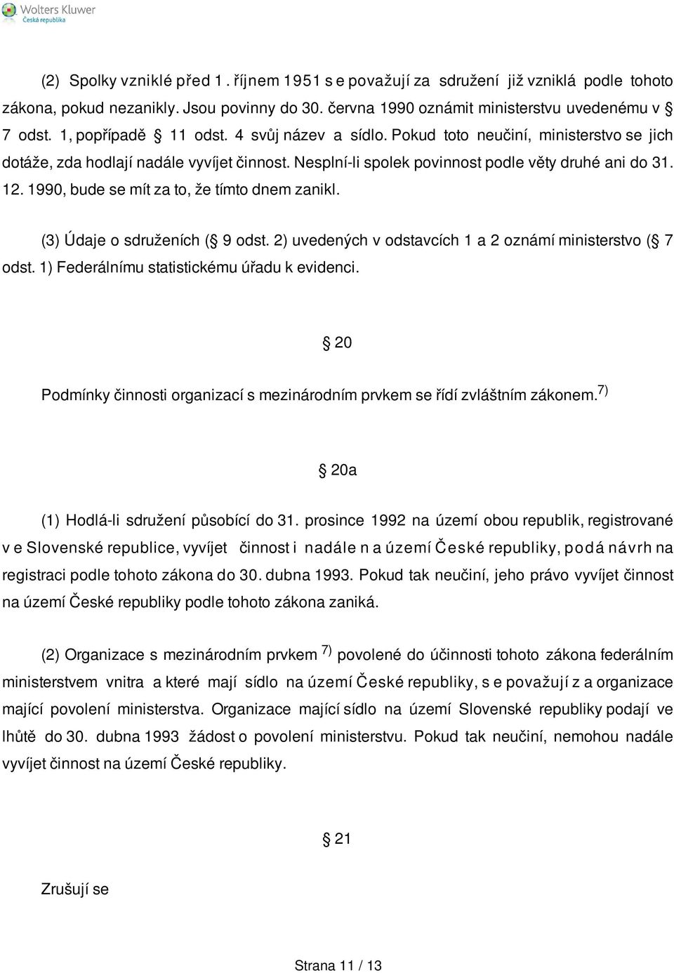 1990, bude se mít za to, že tímto dnem zanikl. (3) Údaje o sdruženích ( 9 odst. 2) uvedených v odstavcích 1 a 2 oznámí ministerstvo ( 7 odst. 1) Federálnímu statistickému úřadu k evidenci.