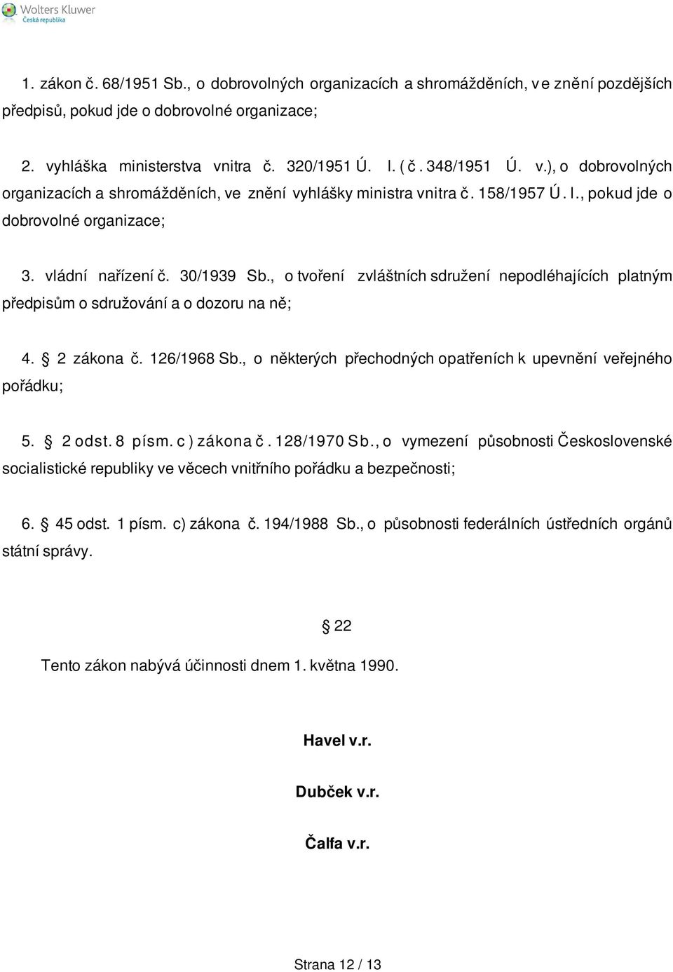 , o tvoření zvláštních sdružení nepodléhajících platným předpisům o sdružování a o dozoru na ně; 4. 2 zákona č. 126/1968 Sb., o některých přechodných opatřeních k upevnění veřejného pořádku; 5.