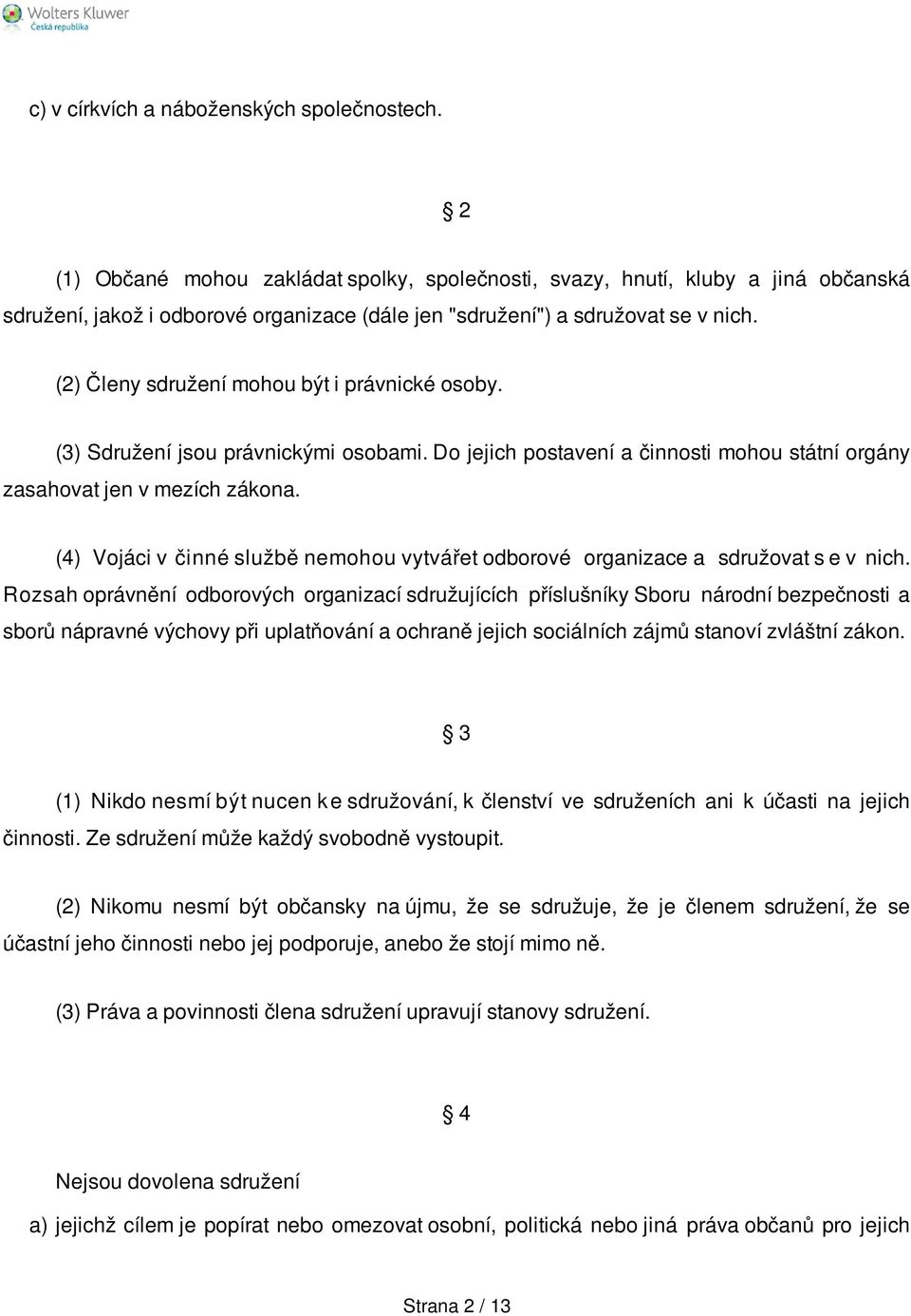 (2) Členy sdružení mohou být i právnické osoby. (3) Sdružení jsou právnickými osobami. Do jejich postavení a činnosti mohou státní orgány zasahovat jen v mezích zákona.