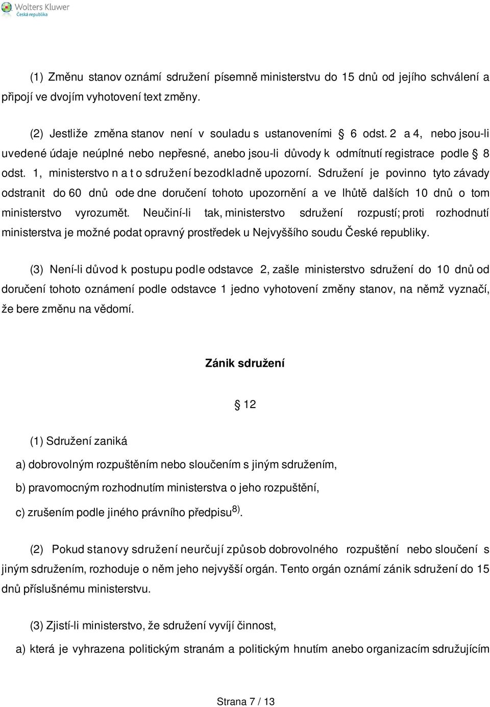 Sdružení je povinno tyto závady odstranit do 60 dnů ode dne doručení tohoto upozornění a ve lhůtě dalších 10 dnů o tom ministerstvo vyrozumět.