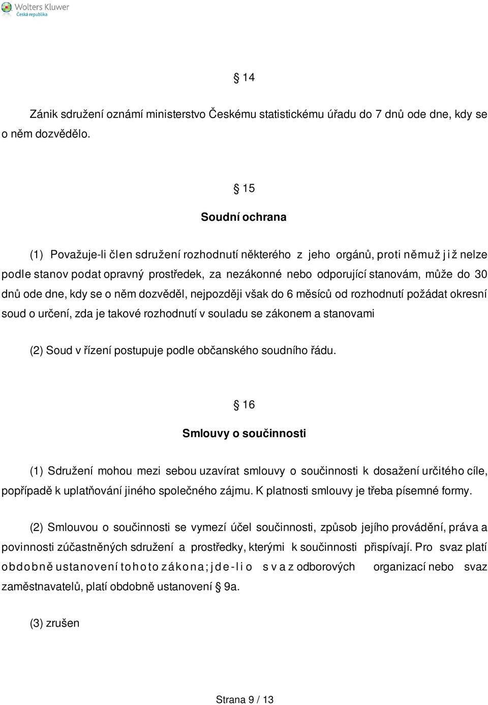 dnů ode dne, kdy se o něm dozvěděl, nejpozději však do 6 měsíců od rozhodnutí požádat okresní soud o určení, zda je takové rozhodnutí v souladu se zákonem a stanovami (2) Soud v řízení postupuje