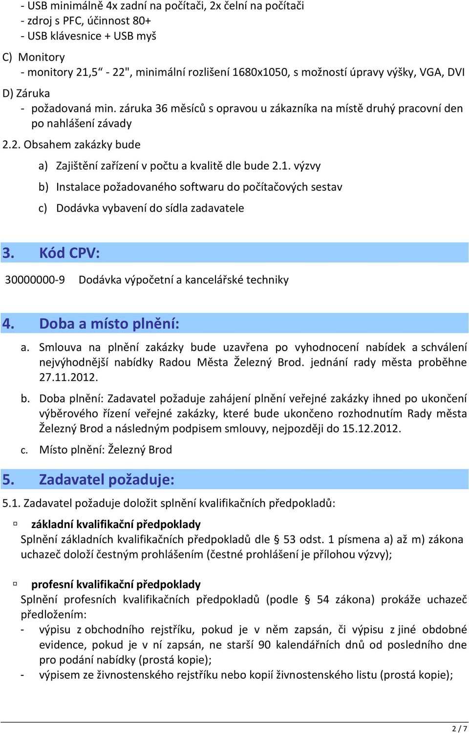 2. Obsahem zakázky bude a) Zajištění zařízení v počtu a kvalitě dle bude 2.1. výzvy b) Instalace požadovaného softwaru do počítačových sestav c) Dodávka vybavení do sídla zadavatele 3.