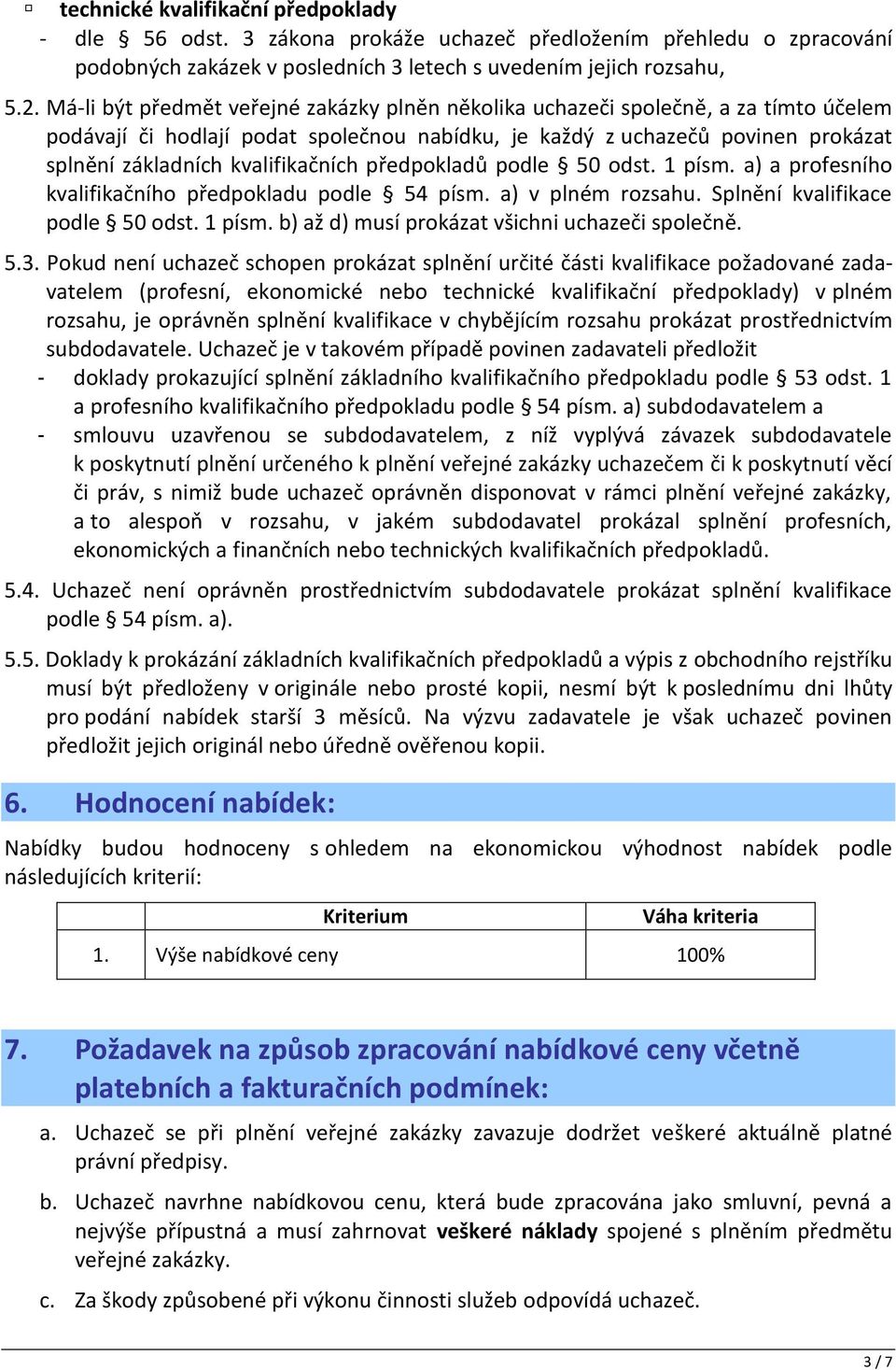 kvalifikačních předpokladů podle 50 odst. 1 písm. a) a profesního kvalifikačního předpokladu podle 54 písm. a) v plném rozsahu. Splnění kvalifikace podle 50 odst. 1 písm. b) až d) musí prokázat všichni uchazeči společně.