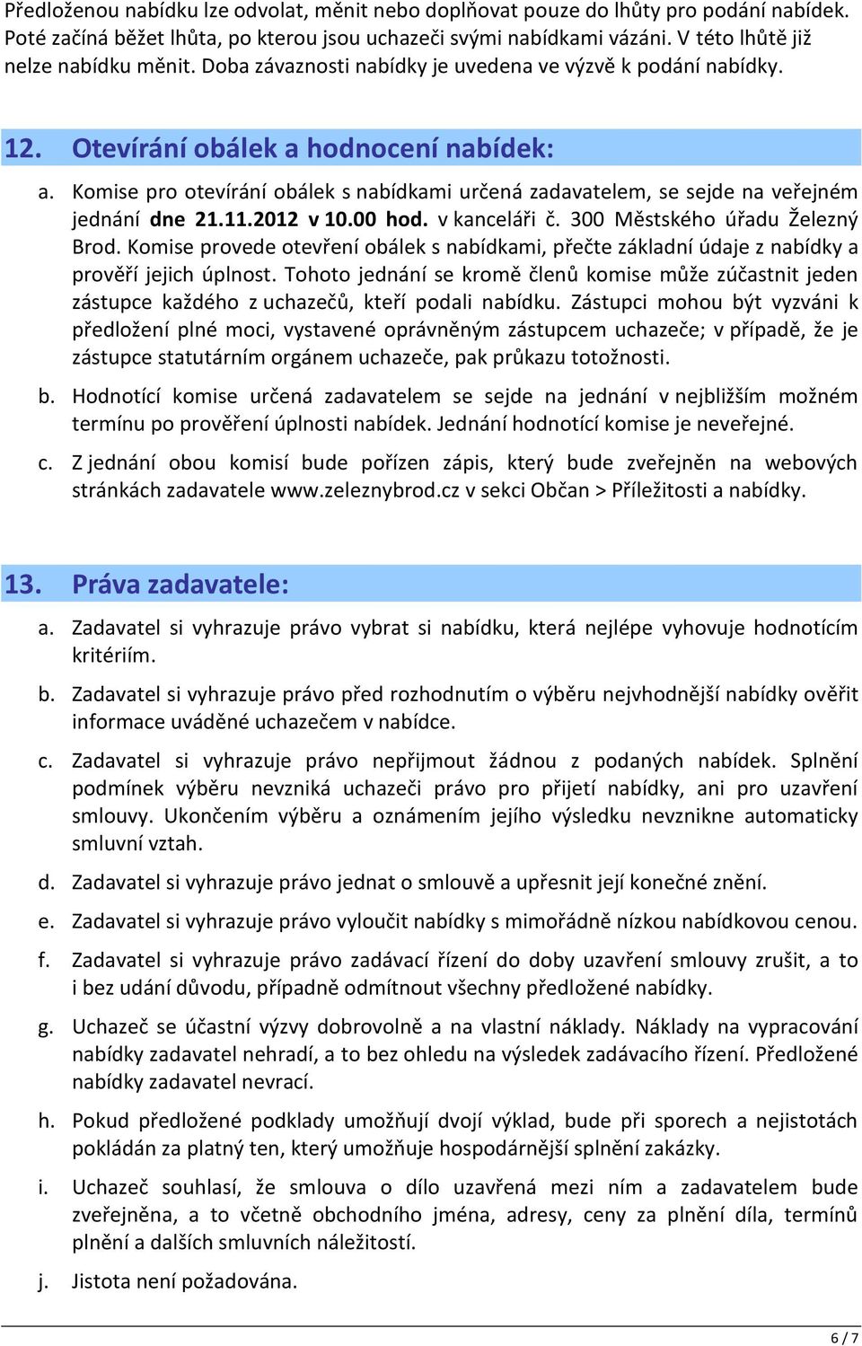 Komise pro otevírání obálek s nabídkami určená zadavatelem, se sejde na veřejném jednání dne 21.11.2012 v 10.00 hod. v kanceláři č. 300 Městského úřadu Železný Brod.