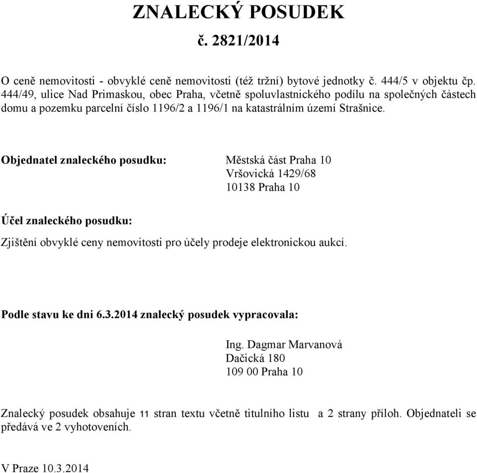 Objednatel znaleckého posudku: Městská část Praha 10 Vršovická 1429/68 10138 Praha 10 Účel znaleckého posudku: Zjištění obvyklé ceny nemovitosti pro účely prodeje elektronickou aukcí.