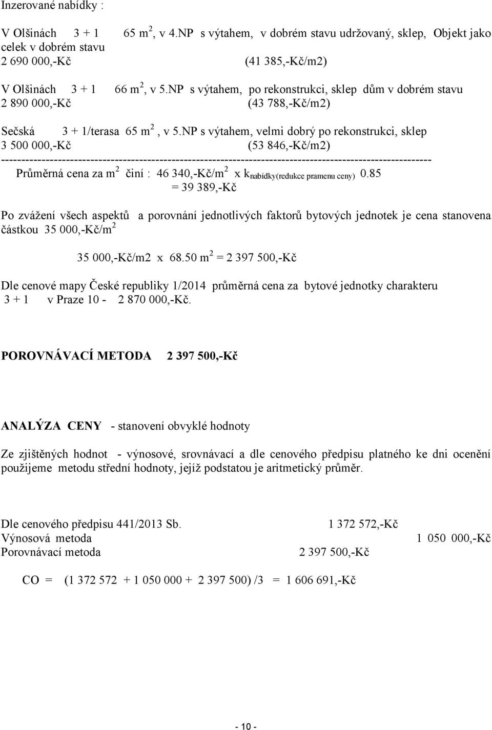 NP s výtahem, velmi dobrý po rekonstrukci, sklep 3 500 000,-Kč (53 846,-Kč/m2) ---------------------------------------------------------------------------------------------------------- Průměrná cena