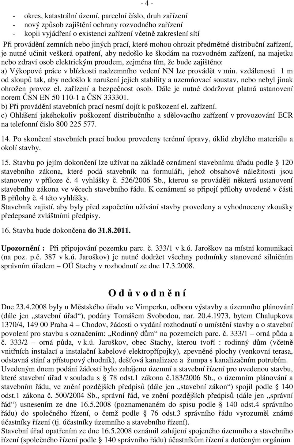 zejména tím, že bude zajištěno: a) Výkopové práce v blízkosti nadzemního vedení NN lze provádět v min.