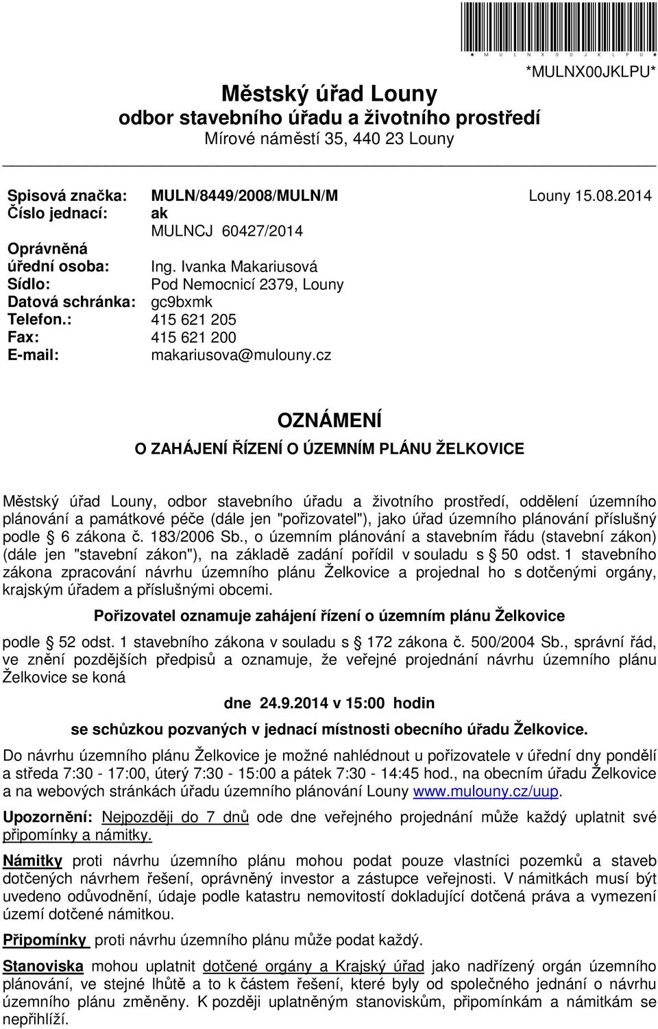 MULN/M ak MULNCJ 60427/2014 Ing. Ivanka Makariusová Pod Nemocnicí 2379, Louny gc9bxmk 415 621 205 415 621 200 makariusova@mulouny.cz Louny 15.08.