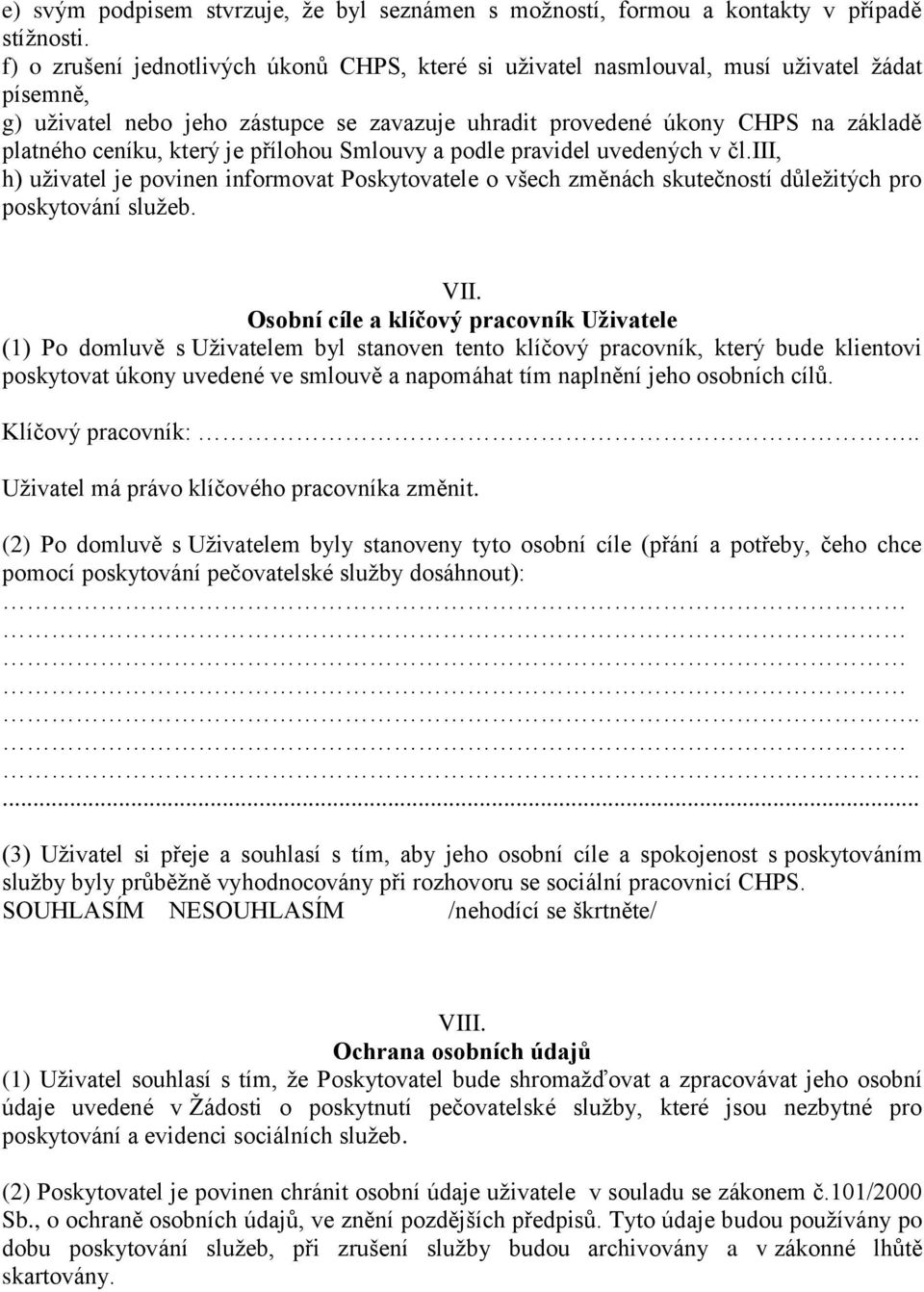 který je přílohou Smlouvy a podle pravidel uvedených v čl.iii, h) uživatel je povinen informovat Poskytovatele o všech změnách skutečností důležitých pro poskytování služeb. VII.