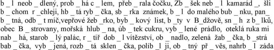 obec B _ strovany, mořská hlub _ na, úb _ tek cukru, vyb _ lené prádlo, oteklá ruka mi nab _ há, starob _ lý palác, r _ tíř dob _ l