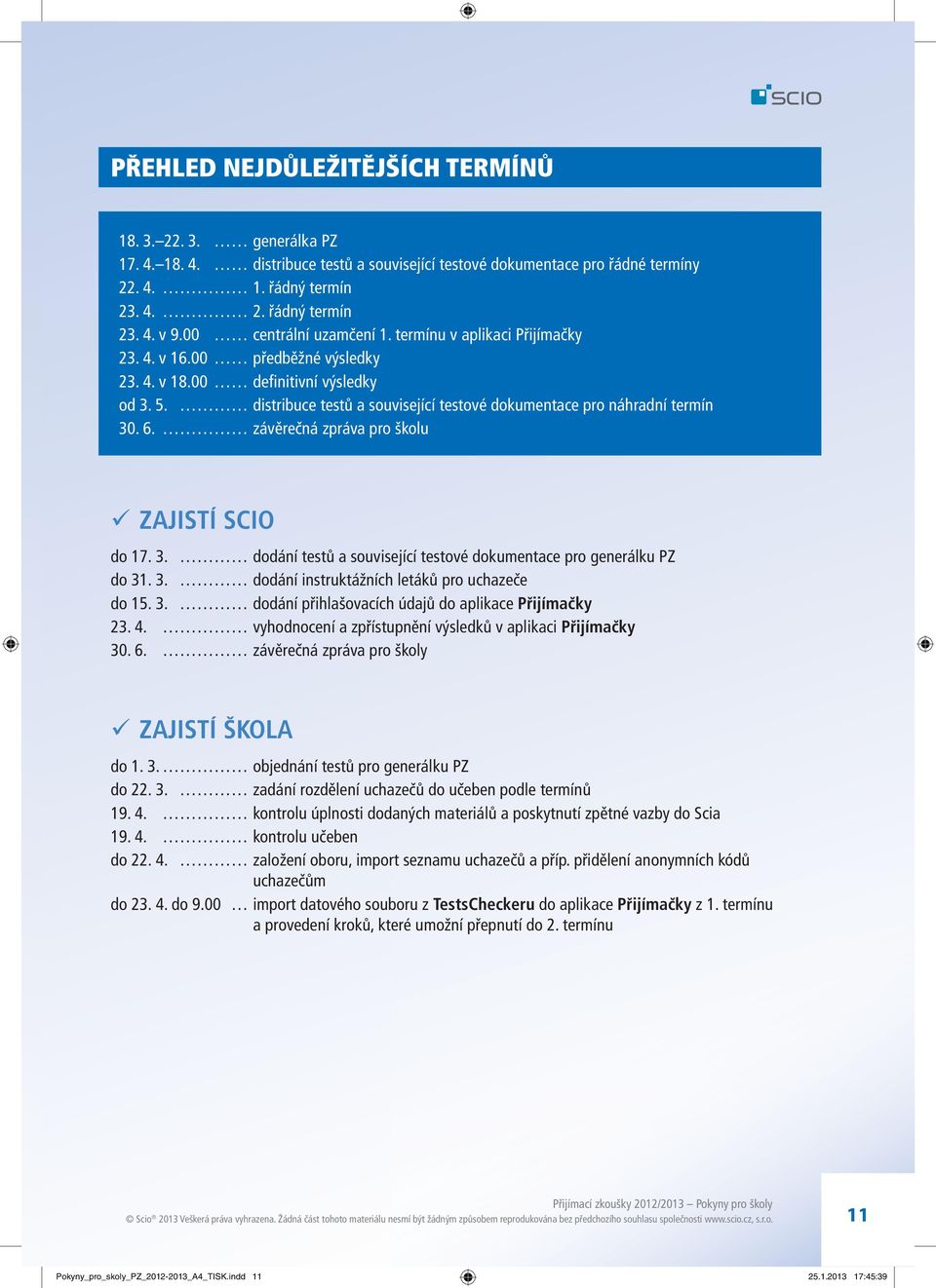 distribuce testů a související testové dokumentace pro náhradní termín 30. 6. závěrečná zpráva pro školu ZAJISTÍ SCIO do 17. 3. dodání testů a související testové dokumentace pro generálku PZ do 31.
