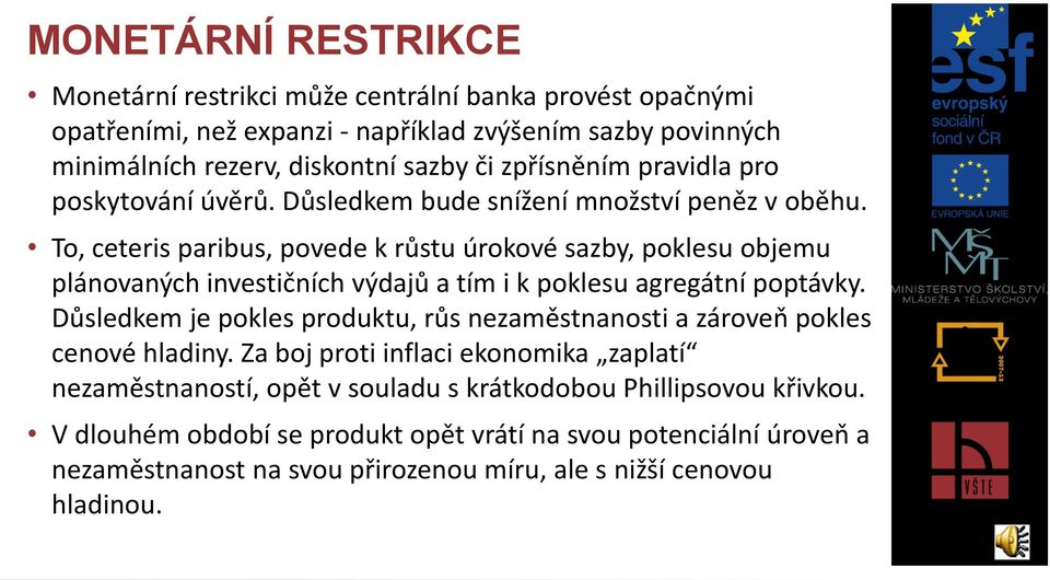 To, ceteris paribus, povede k růstu úrokové sazby, poklesu objemu plánovaných investičních výdajů a tím i k poklesu agregátní poptávky.