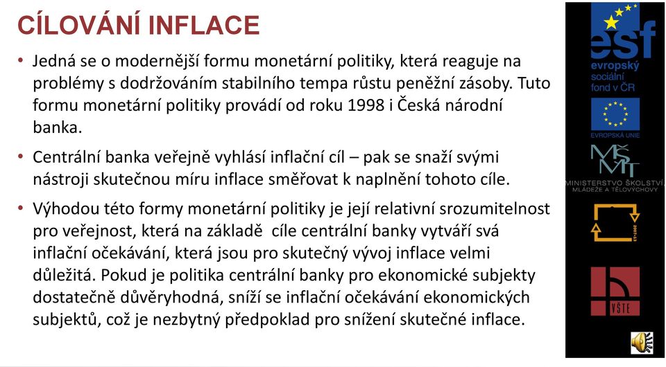Centrální banka veřejně vyhlásí inflační cíl pak se snaží svými nástroji skutečnou míru inflace směřovat k naplnění tohoto cíle.