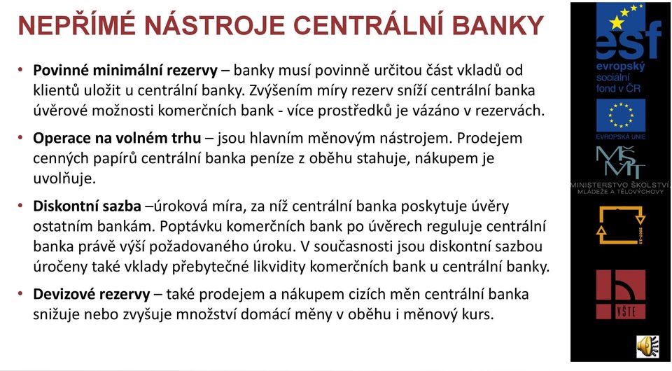 Prodejem cenných papírů centrální banka peníze z oběhu stahuje, nákupem je uvolňuje. Diskontní sazba úroková míra, za níž centrální banka poskytuje úvěry ostatním bankám.