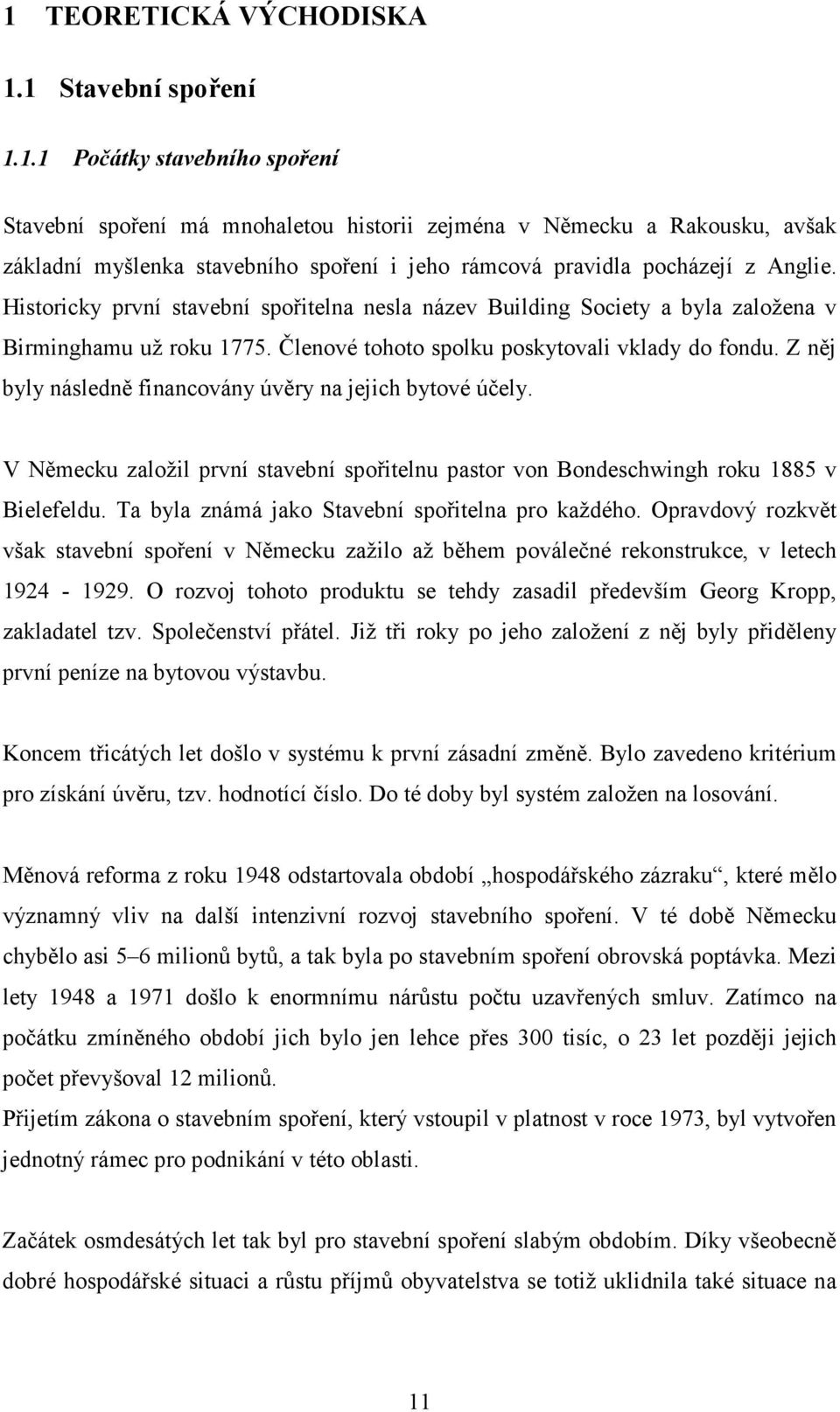 Z něj byly následně financovány úvěry na jejich bytové účely. V Německu založil první stavební spořitelnu pastor von Bondeschwingh roku 1885 v Bielefeldu.