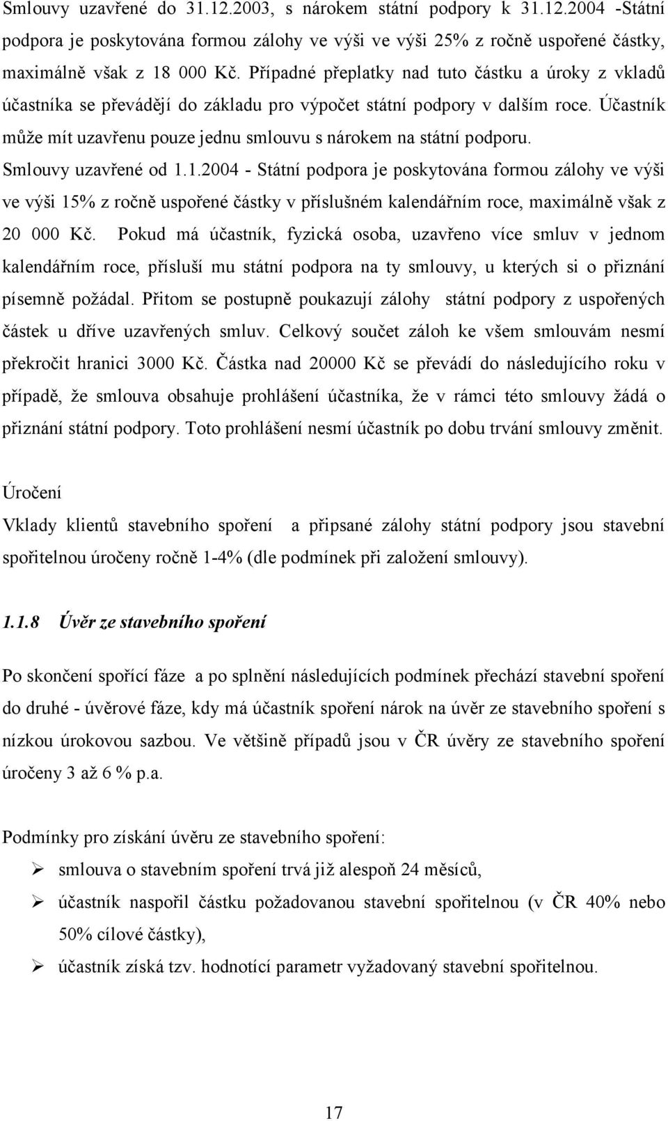 Účastník může mít uzavřenu pouze jednu smlouvu s nárokem na státní podporu. Smlouvy uzavřené od 1.