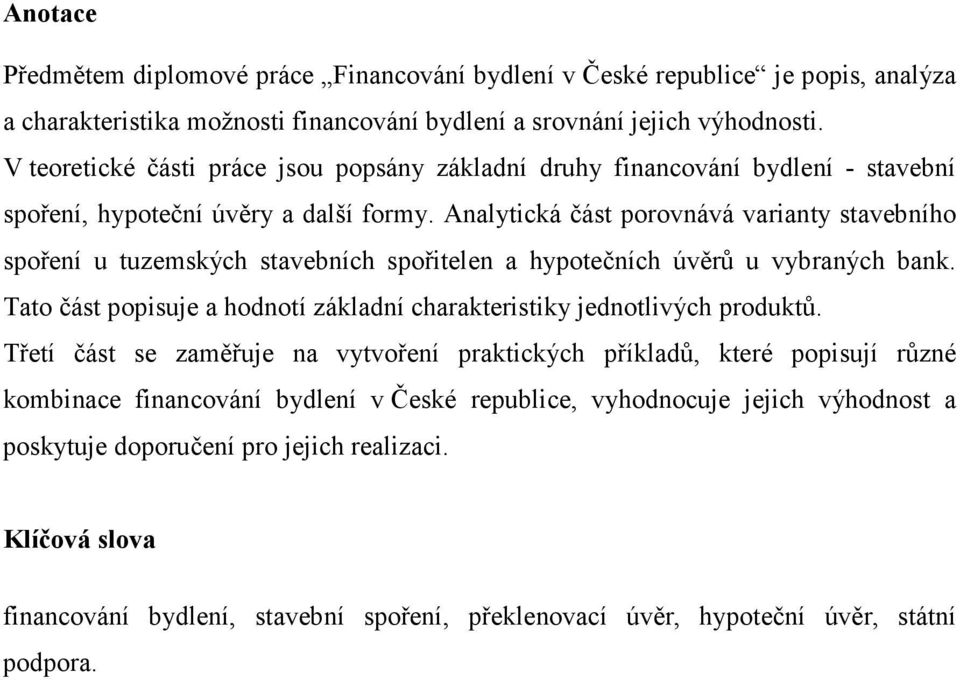 Analytická část porovnává varianty stavebního spoření u tuzemských stavebních spořitelen a hypotečních úvěrů u vybraných bank.