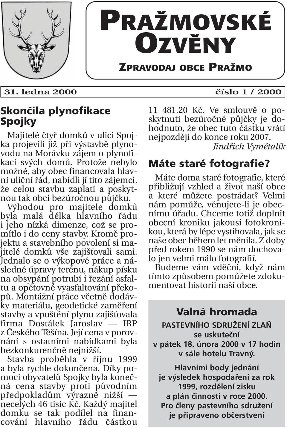 Protože nebylo možné, aby obec financovala hlavní uliční řád, nabídli jí tito zájemci, že celou stavbu zaplatí a poskytnou tak obci bezúročnou půjčku.