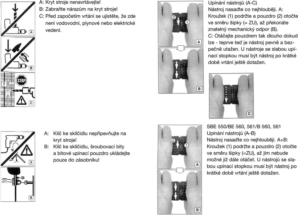 C: Otáčejte pouzdrem tak dlouho dokud lze - teprve teď je nástroj pevně a bezpečně utažen. U nástroje se slabou upínací stopkou musí být nástroj po krátké době vrtání ještě dotažen.