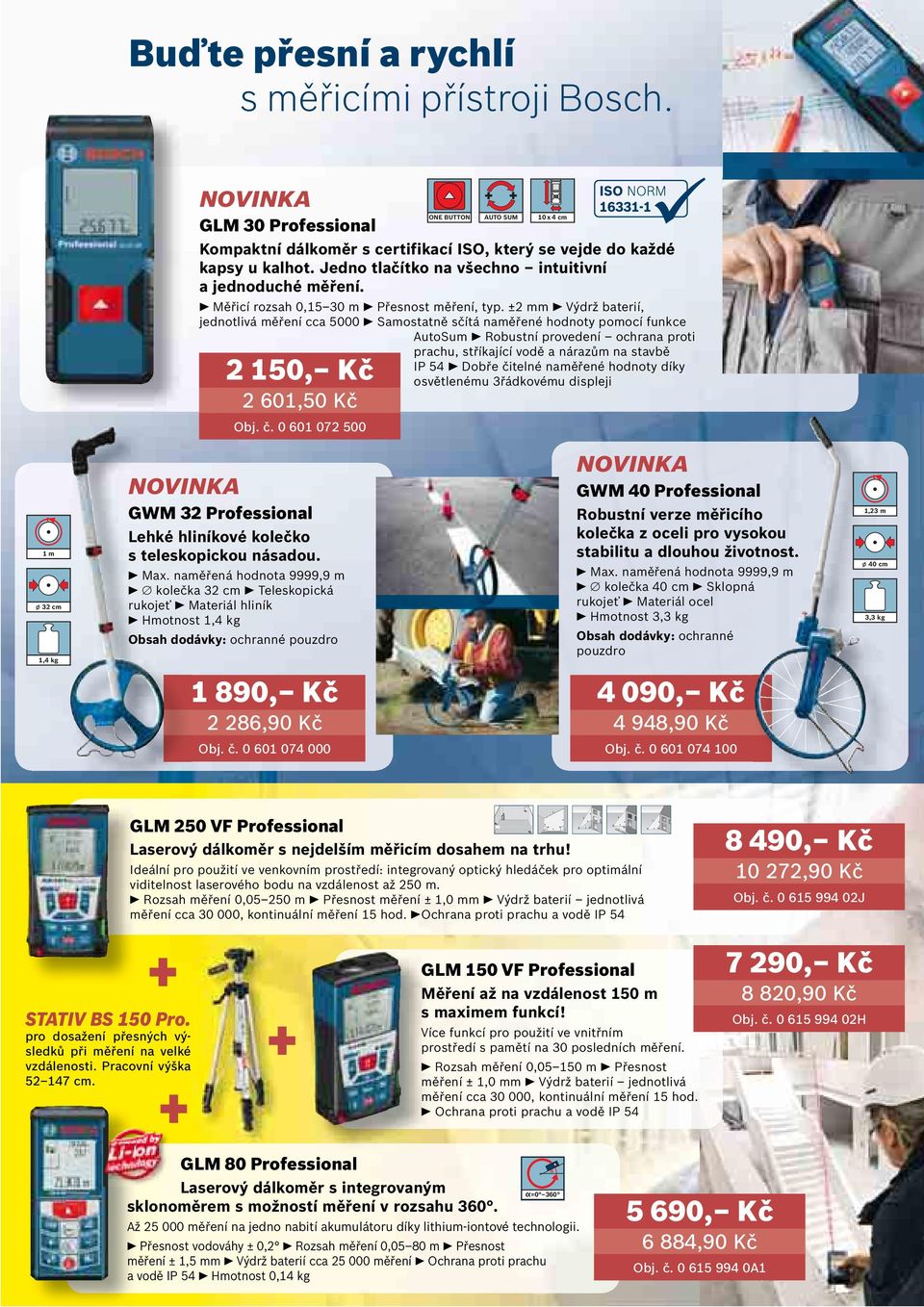 ±2 mm Výdrž baterií, jednotlivá měření cca 5000 Samostatně sčítá naměřené hodnoty pomocí funkce AutoSum Robustní provedení ochrana proti prachu, stříkající vodě a nárazům na stavbě 2 150, Kč 2 601,50