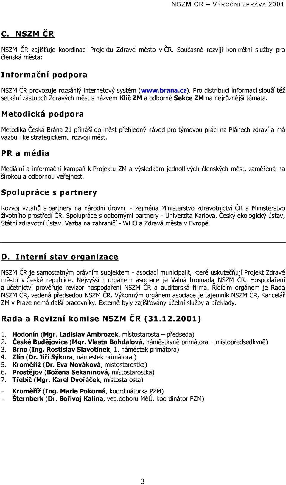 Metodická podpora Metodika Česká Brána 21 přináší do měst přehledný návod pro týmovou práci na Plánech zdraví a má vazbu i ke strategickému rozvoji měst.