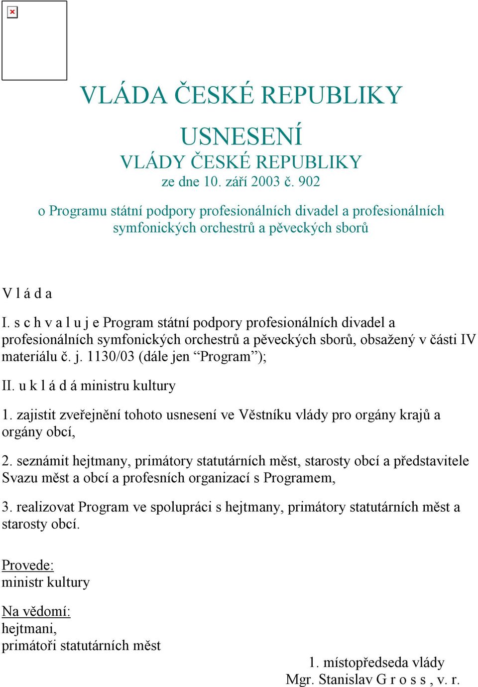 s c h v a l u j e Program státní podpory profesionálních divadel a profesionálních symfonických orchestrů a pěveckých sborů, obsažený v části IV materiálu č. j. 1130/03 (dále jen Program ); II.