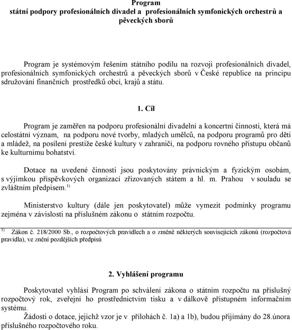 Cíl Program je zaměřen na podporu profesionální divadelní a koncertní činnosti, která má celostátní význam, na podporu nové tvorby, mladých umělců, na podporu programů pro děti a mládež, na posílení