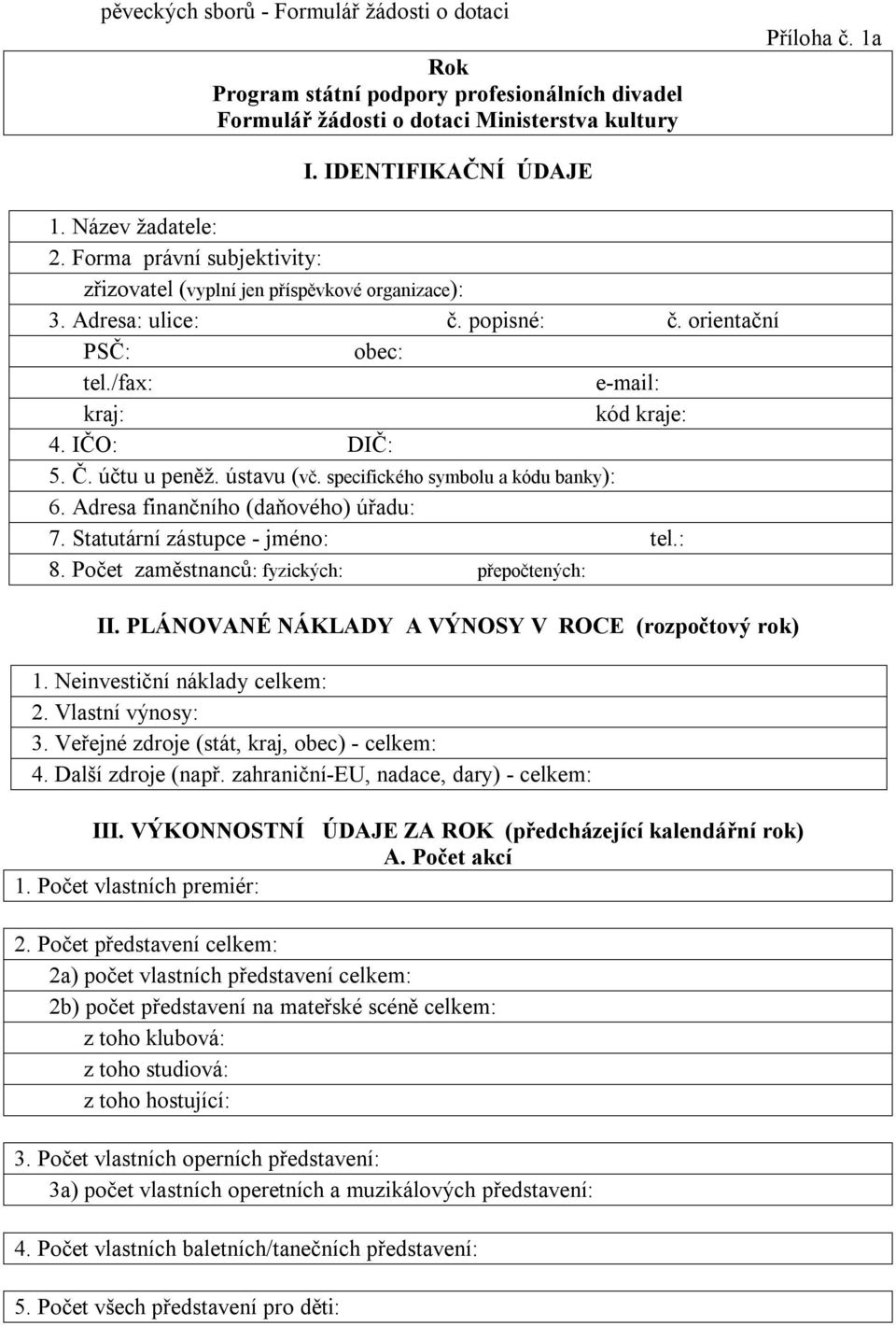 ústavu (vč. specifického symbolu a kódu banky): 6. Adresa finančního (daňového) úřadu: 7. Statutární zástupce - jméno: tel.: 8. Počet zaměstnanců: fyzických: přepočtených: II.