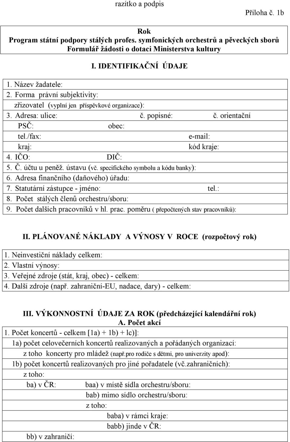 Č. účtu u peněž. ústavu (vč. specifického symbolu a kódu banky): 6. Adresa finančního (daňového) úřadu: 7. Statutární zástupce - jméno: tel.: 8. Počet stálých členů orchestru/sboru: 9.