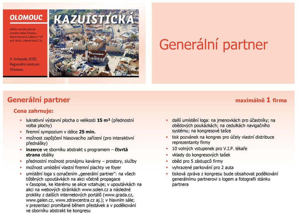 vlastní firemní plachty ve foyer umístění loga s označením generální partner : na všech tištěných upoutávkách na akci včetně propagace v časopise, ke kterému se akce vztahuje; v upoutávkách na akci