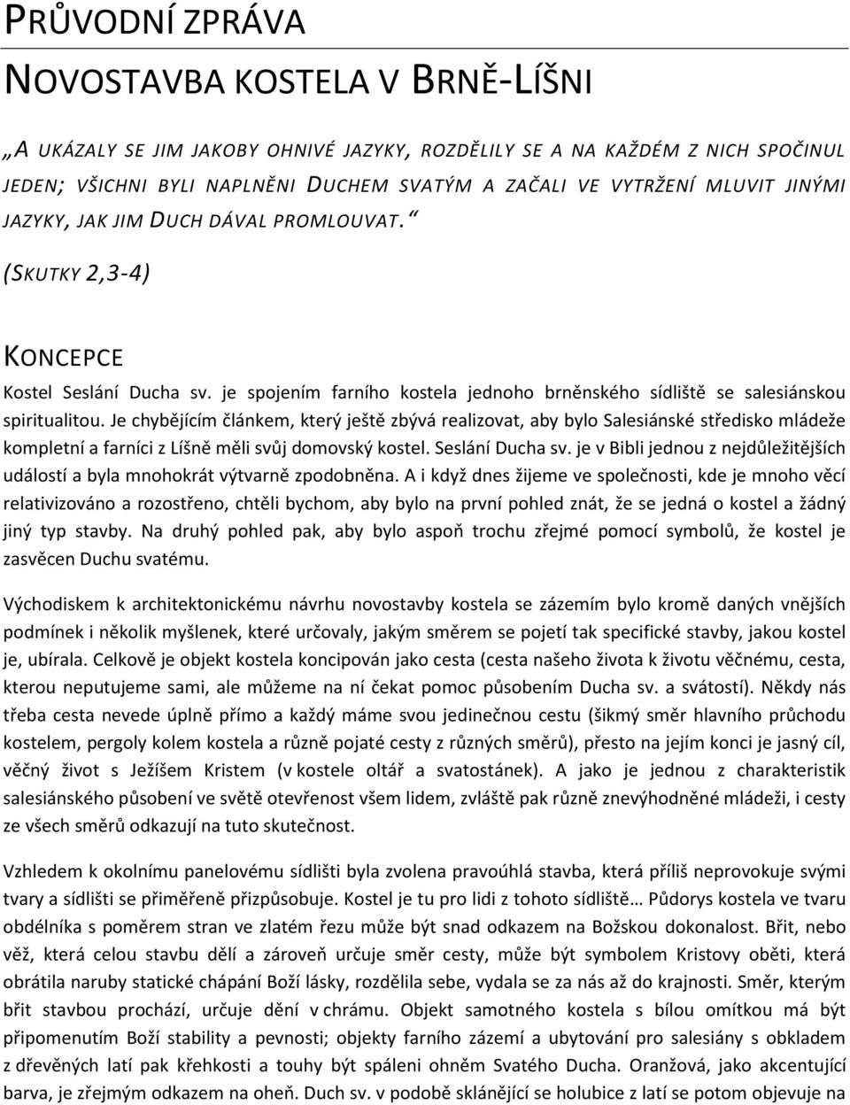 Je chybějícím článkem, který ještě zbývá realizovat, aby bylo Salesiánské středisko mládeže kompletní a farníci z Líšně měli svůj domovský kostel. Seslání Ducha sv.