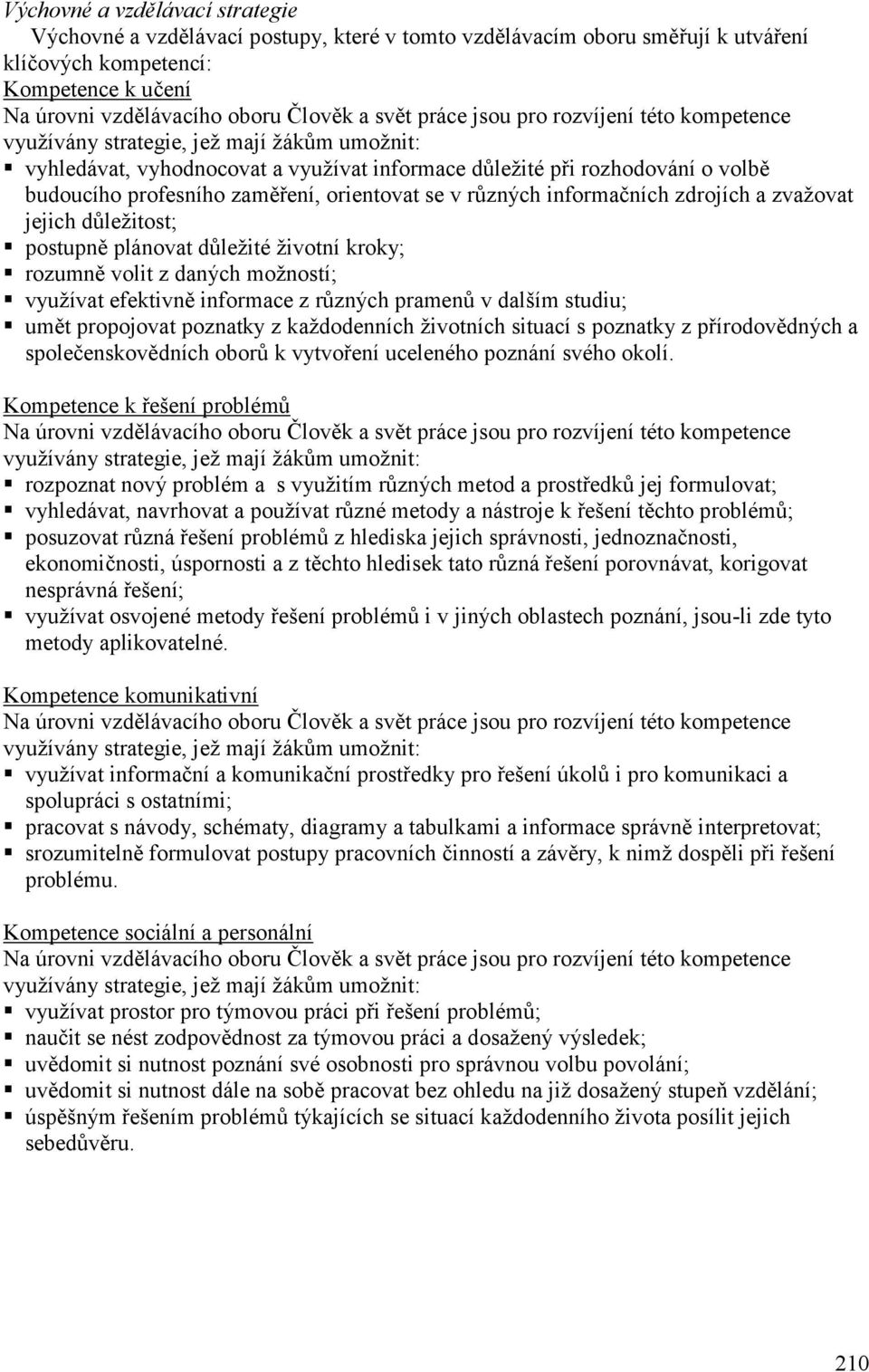 volit z daných možností; využívat efektivně informace z různých pramenů v dalším studiu; umět propojovat poznatky z každodenních životních situací s poznatky z přírodovědných a společenskovědních