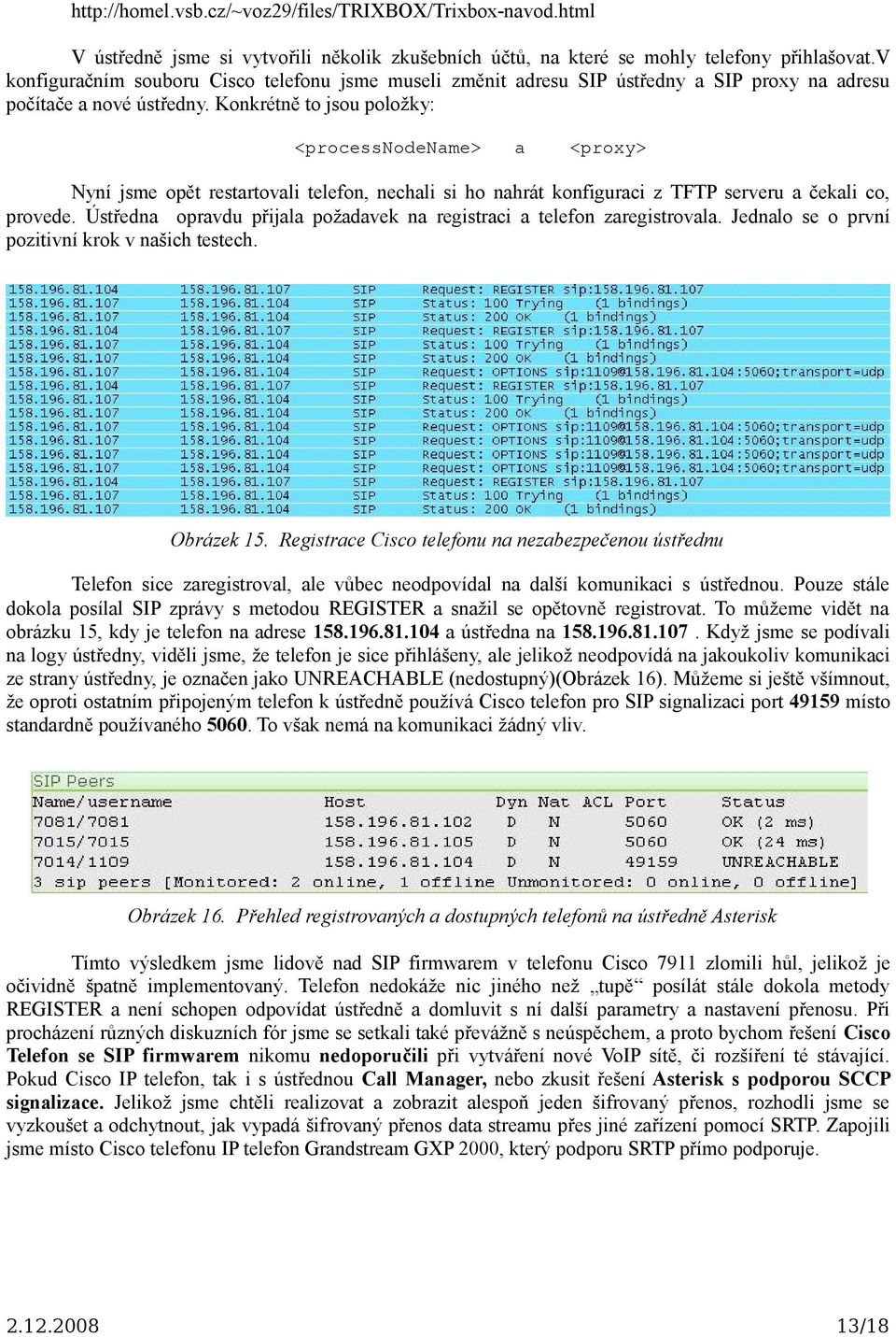 Konkrétně to jsou položky: <processnodename> a <proxy> Nyní jsme opět restartovali telefon, nechali si ho nahrát konfiguraci z TFTP serveru a čekali co, provede.