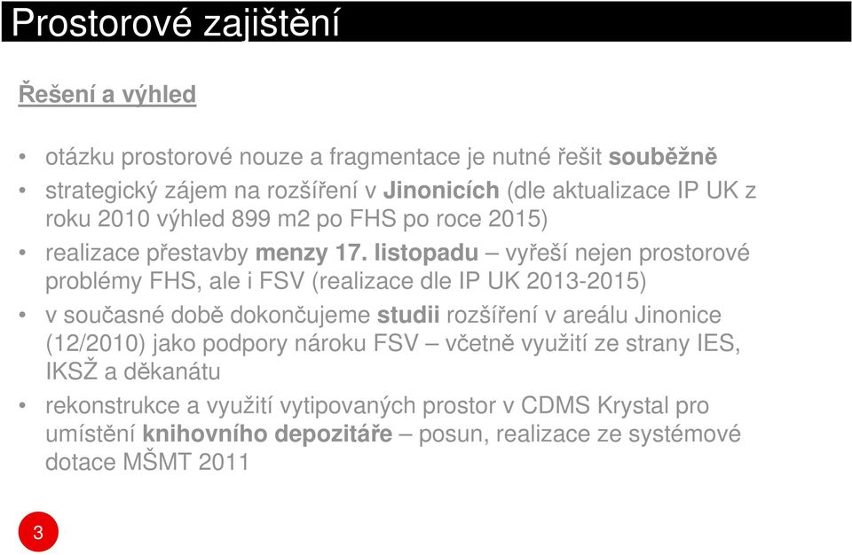 listopadu vyřeší nejen prostorové problémy FHS, ale i FSV (realizace dle IP UK 2013-2015) v současné době dokončujeme studii rozšíření v areálu Jinonice