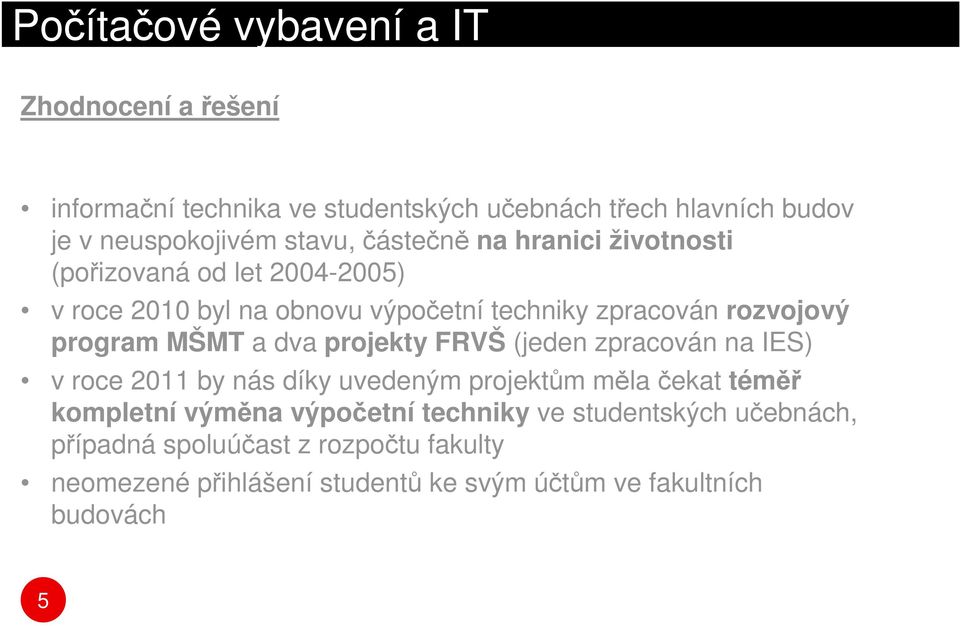 MŠMT a dva projekty FRVŠ (jeden zpracován na IES) v roce 2011 by nás díky uvedeným projektům měla čekat téměř kompletní výměna výpočetní