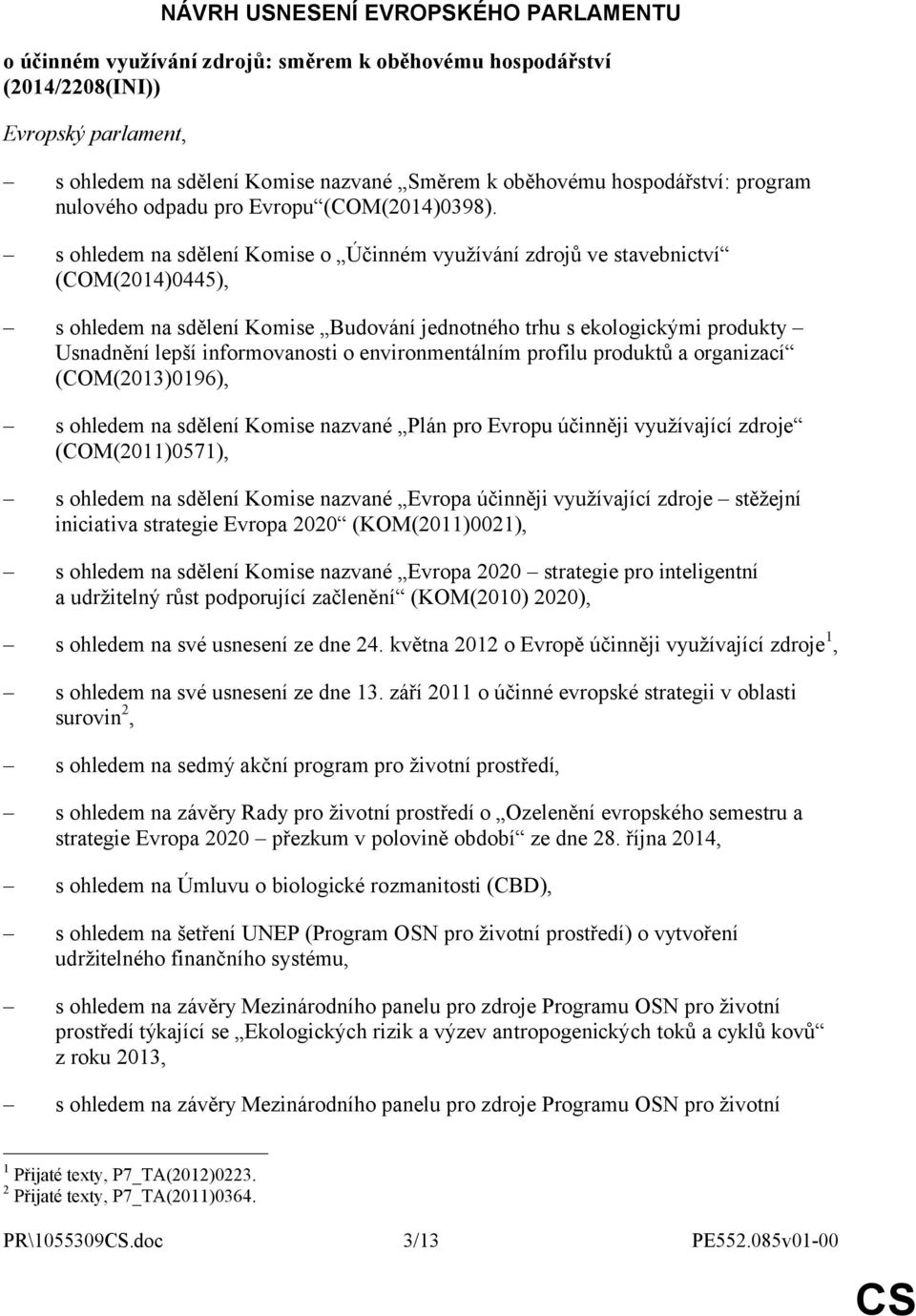 s ohledem na sdělení Komise o Účinném využívání zdrojů ve stavebnictví (COM(2014)0445), s ohledem na sdělení Komise Budování jednotného trhu s ekologickými produkty Usnadnění lepší informovanosti o