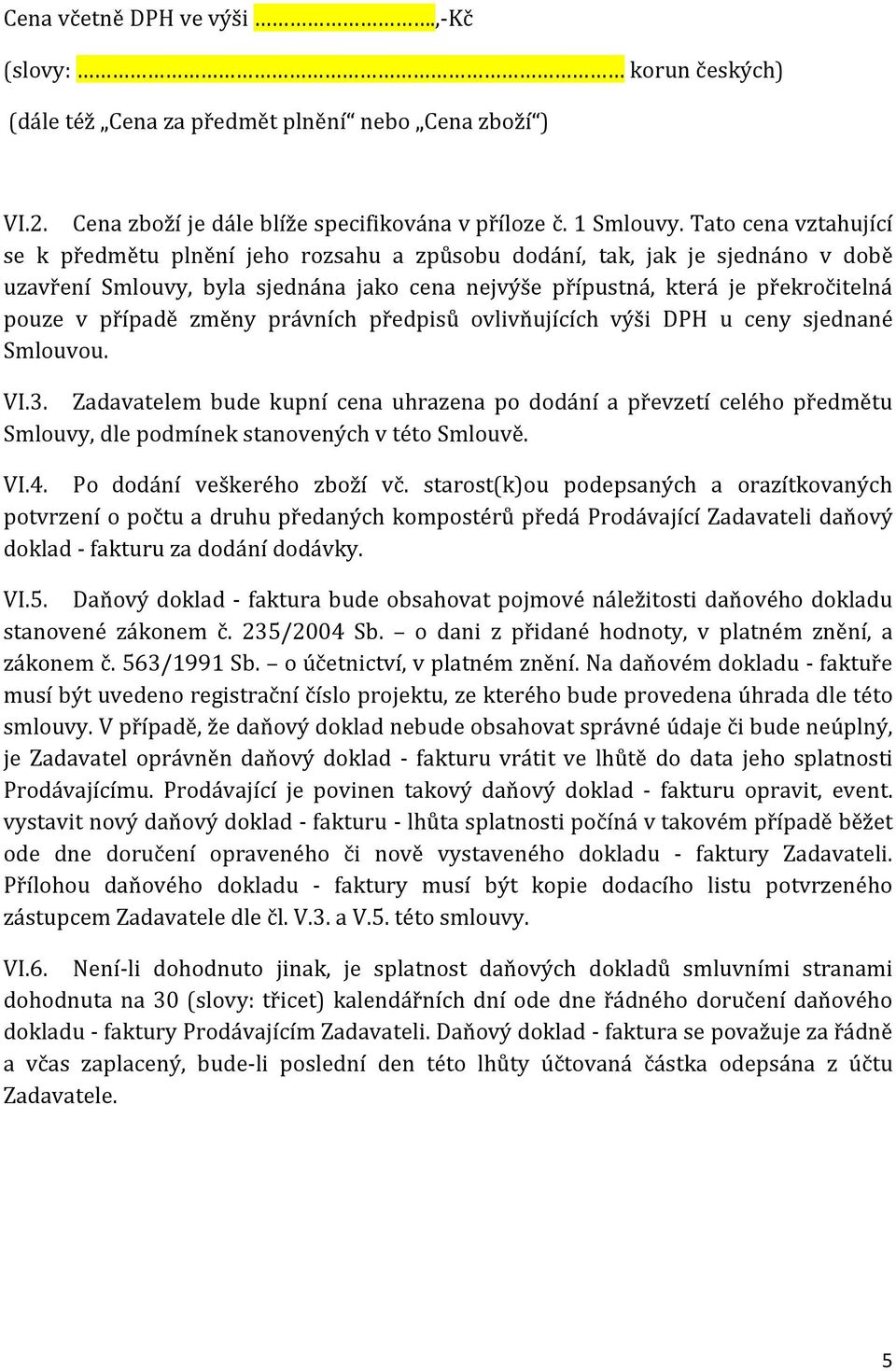 případě změny právních předpisů ovlivňujících výši DPH u ceny sjednané Smlouvou. VI.3.