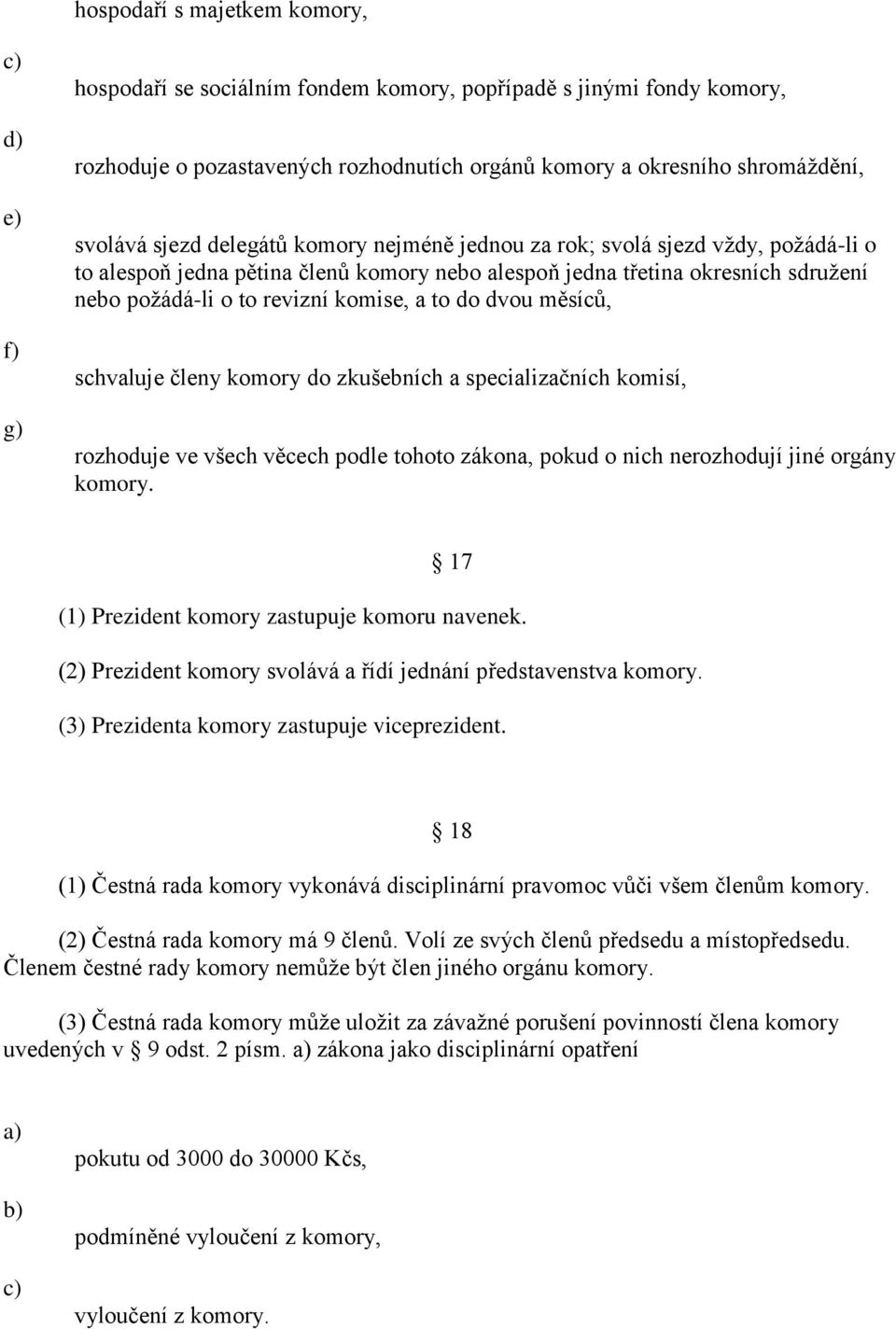 do dvou měsíců, schvaluje členy komory do zkušebních a specializačních komisí, rozhoduje ve všech věcech podle tohoto zákona, pokud o nich nerozhodují jiné orgány komory.