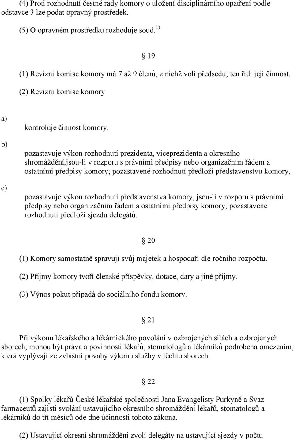 (2) Revizní komise komory kontroluje činnost komory, pozastavuje výkon rozhodnutí prezidenta, viceprezidenta a okresního shromáždění,jsou-li v rozporu s právními předpisy nebo organizačním řádem a