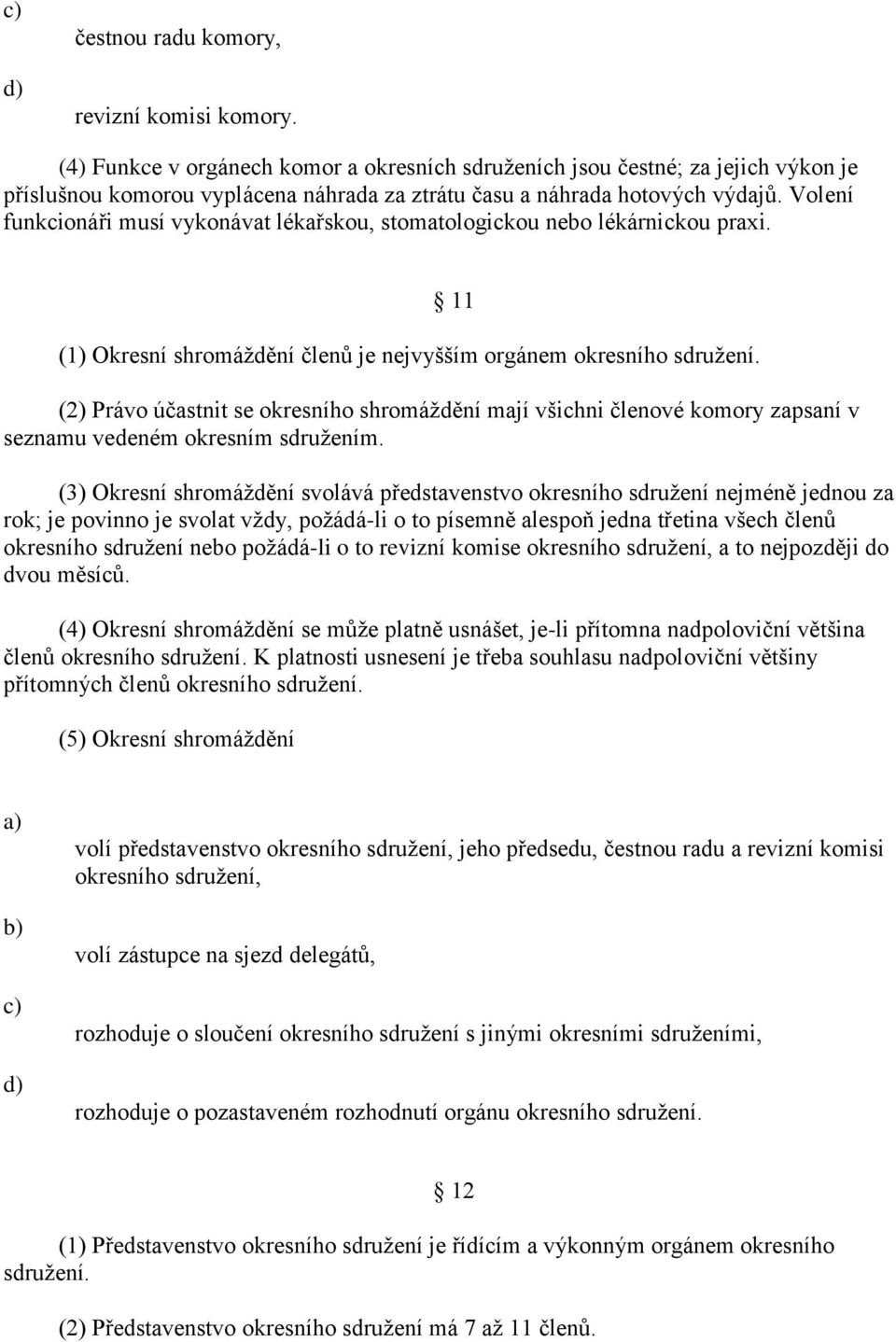 Volení funkcionáři musí vykonávat lékařskou, stomatologickou nebo lékárnickou praxi. 11 (1) Okresní shromáždění členů je nejvyšším orgánem okresního sdružení.