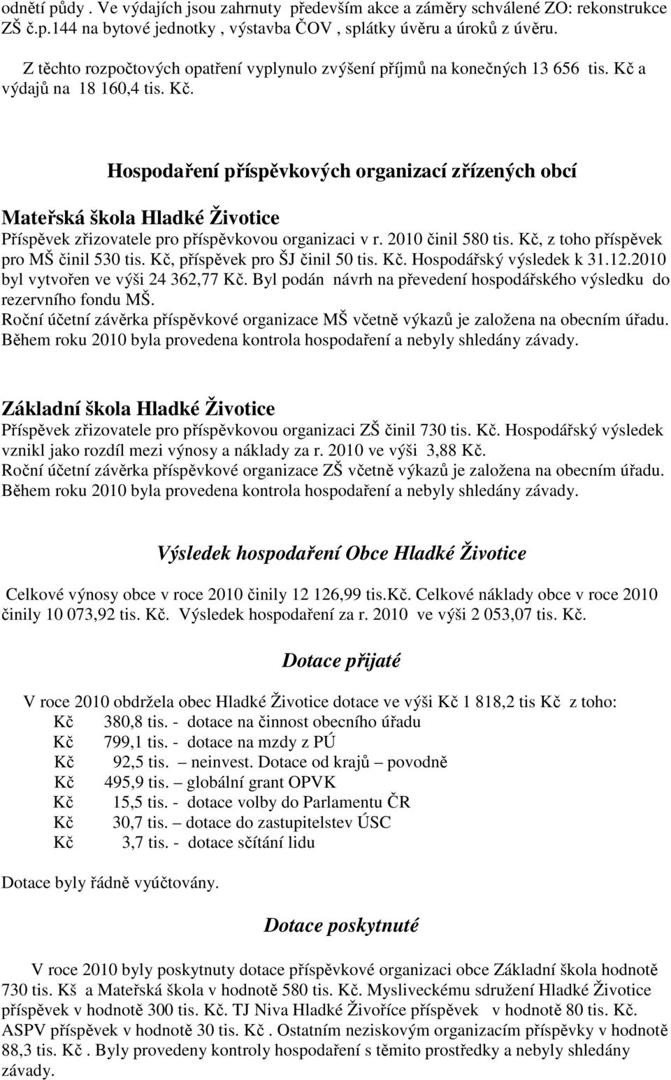 a výdajů na 18 160,4 tis. Kč. Hospodaření příspěvkových organizací zřízených obcí Mateřská škola Hladké Životice Příspěvek zřizovatele pro příspěvkovou organizaci v r. 2010 činil 580 tis.