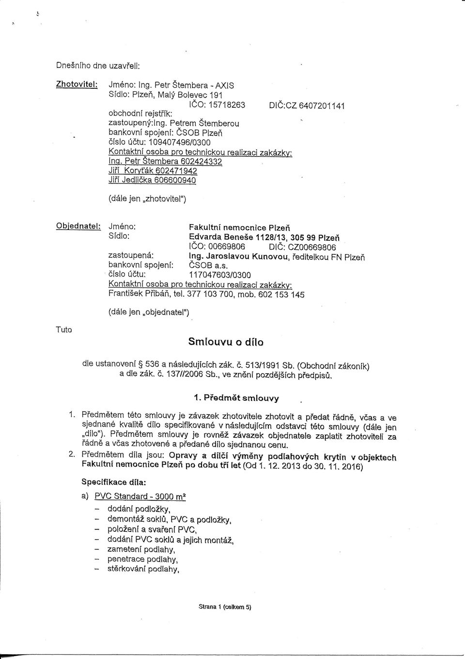 Petr tembera 602424332 Jifi Korvfak 602471942 Jii^i Jedlicka 606600940 (dale jen ^zhotovitel") Objednatel: Jmeno: Fakultni nemocnfce Plzefi Sidlo: Edvarda Benese 1128/13, 305 99 PIzen 100:00669806