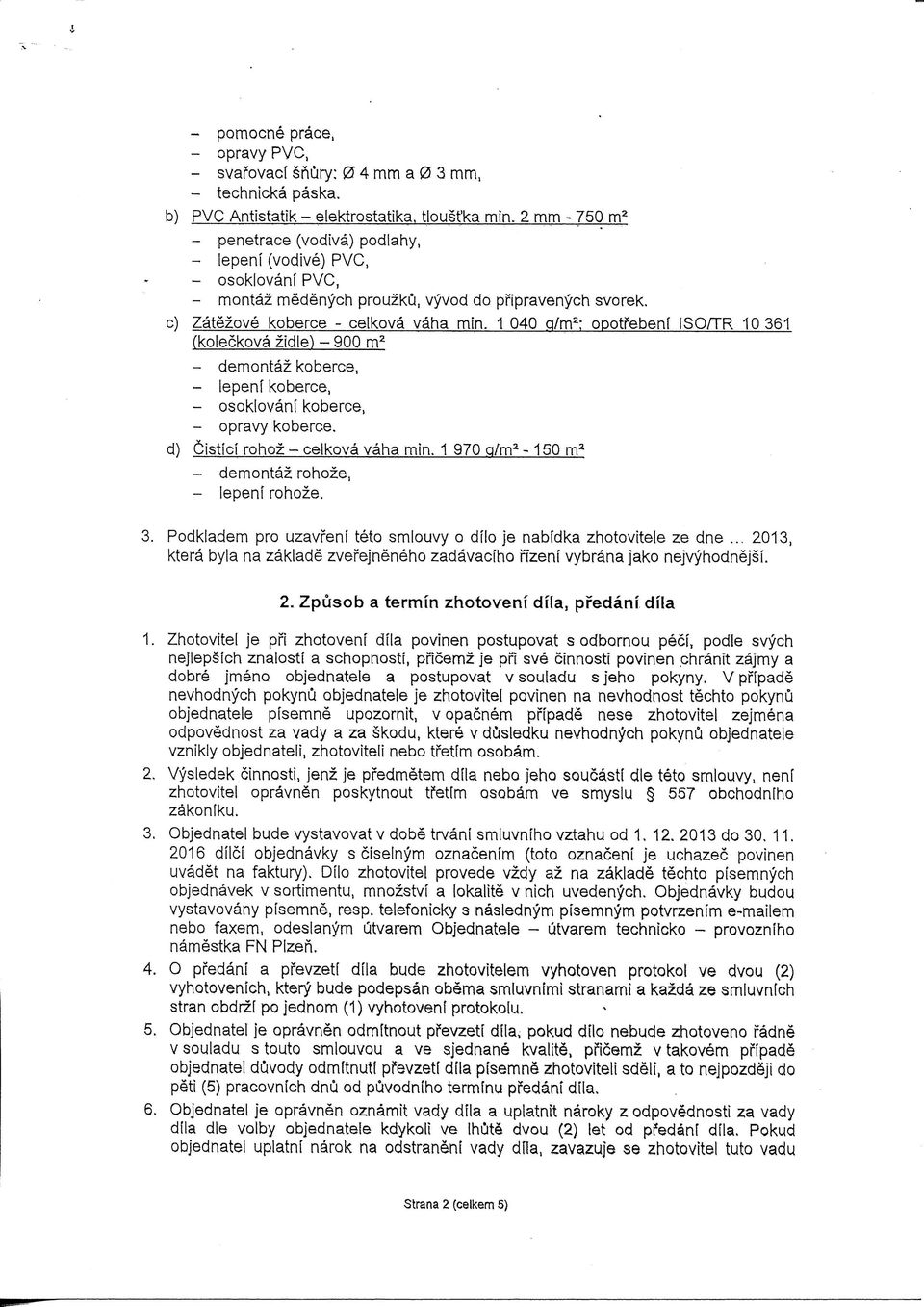 opotfebenf ISO/TR 10 361 (koleckova zidle) ~ 900 m^ - demontaz koberce, - lepeni koberce, - osoklovani koberce, - opravy koberce, d) (Sistici rohoz - ceikova vaha min, 1 970 q/m^ - 150 m^ - demontaz